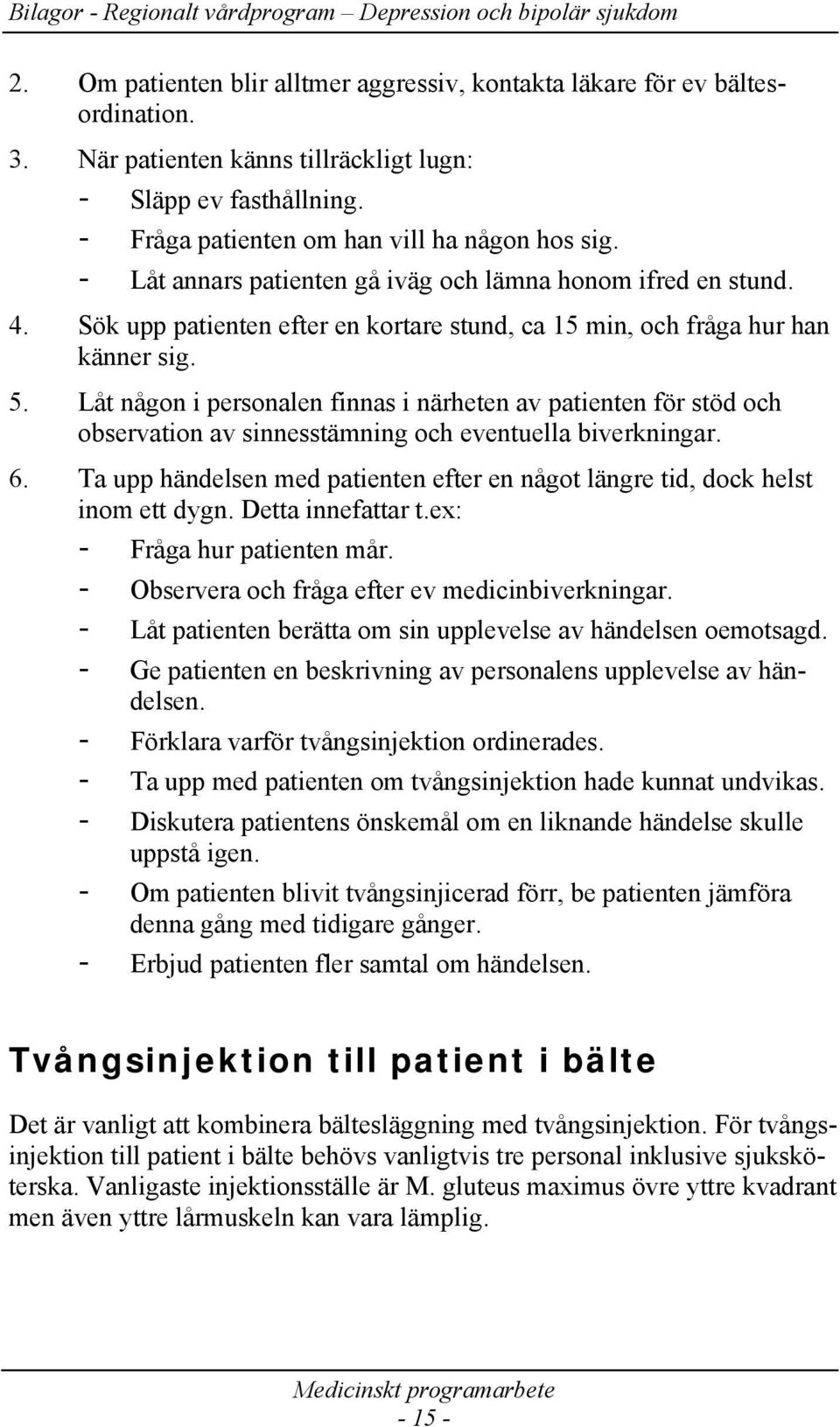 Låt någon i personalen finnas i närheten av patienten för stöd och observation av sinnesstämning och eventuella biverkningar. 6.