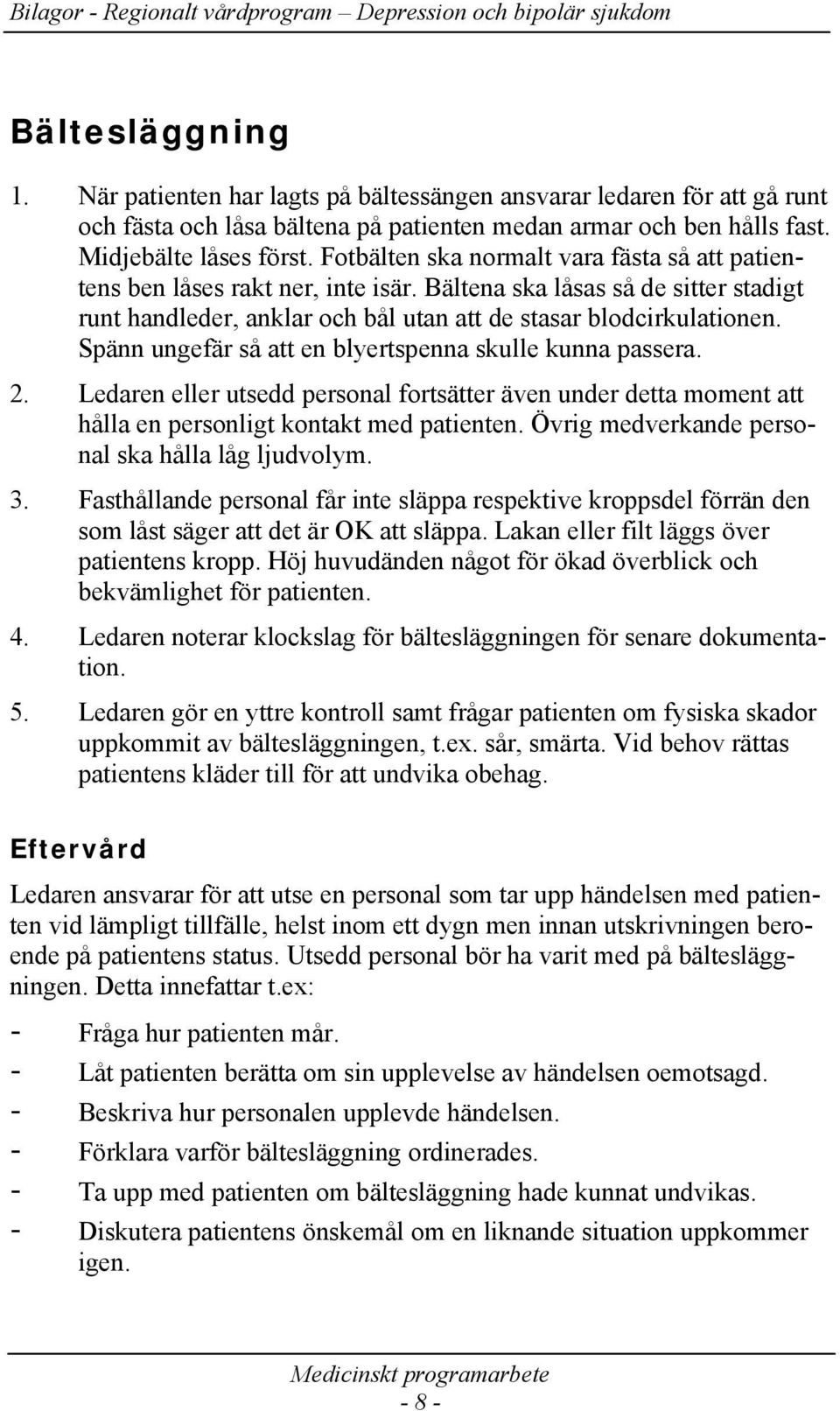 Spänn ungefär så att en blyertspenna skulle kunna passera. 2. Ledaren eller utsedd personal fortsätter även under detta moment att hålla en personligt kontakt med patienten.