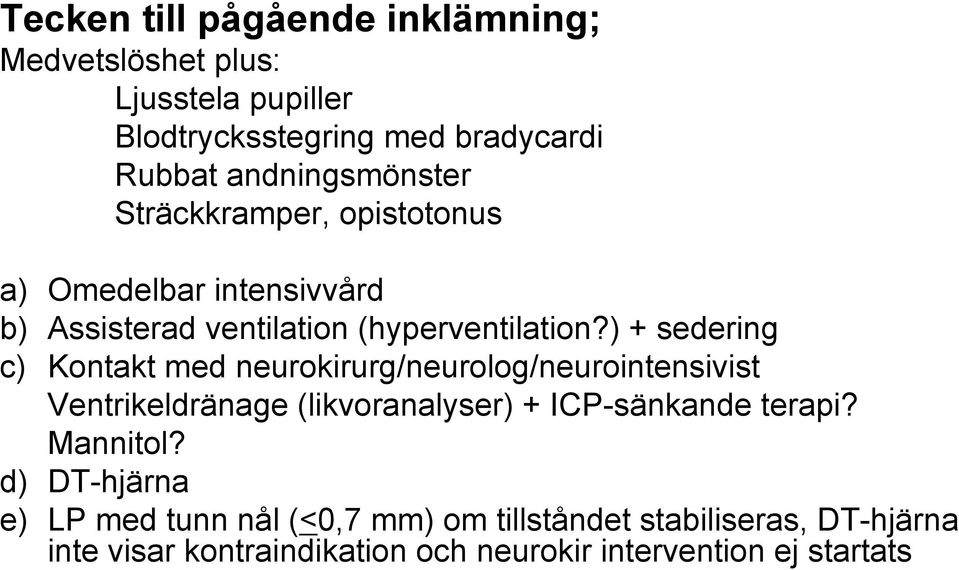 ) + sedering c) Kontakt med neurokirurg/neurolog/neurointensivist Ventrikeldränage (likvoranalyser) + ICP-sänkande terapi?
