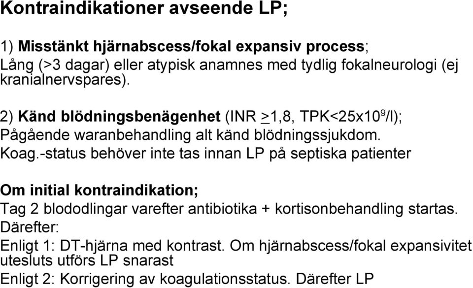 -status behöver inte tas innan LP på septiska patienter Om initial kontraindikation; Tag 2 blododlingar varefter antibiotika + kortisonbehandling