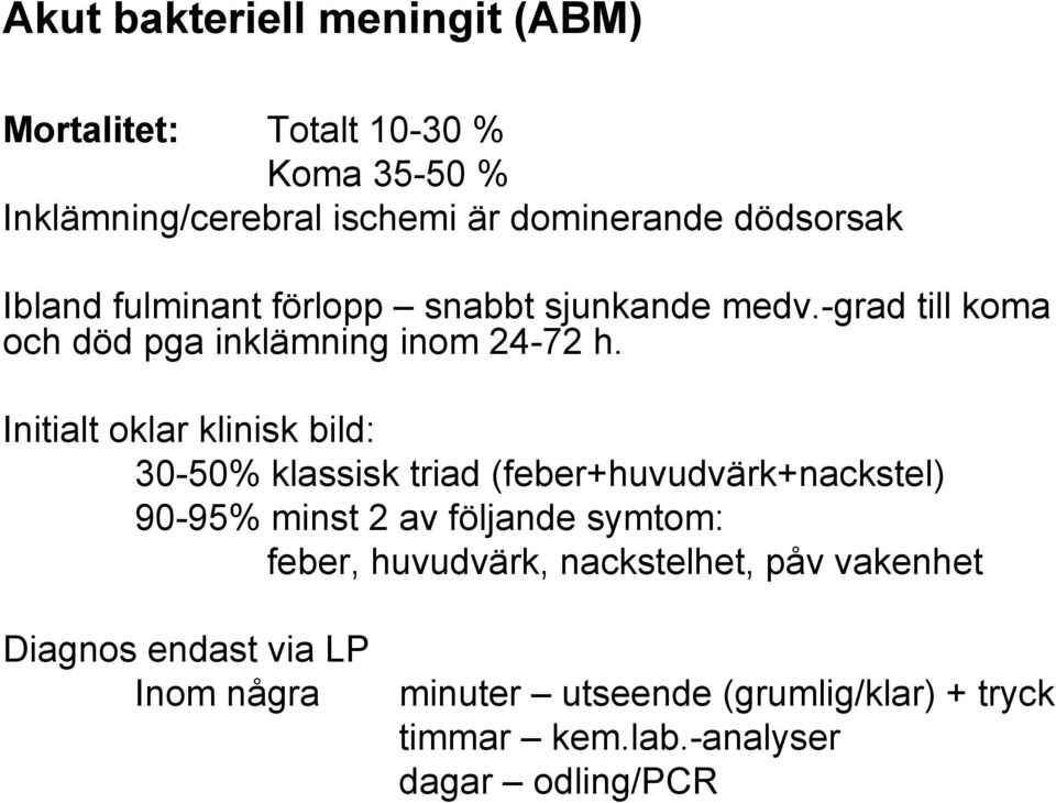 Initialt oklar klinisk bild: 30-50% klassisk triad (feber+huvudvärk+nackstel) 90-95% minst 2 av följande symtom: feber,