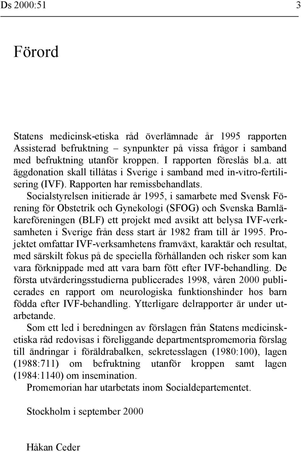 Socialstyrelsen initierade år 1995, i samarbete med Svensk Förening för Obstetrik och Gynekologi (SFOG) och Svenska Barnläkareföreningen (BLF) ett projekt med avsikt att belysa IVF-verksamheten i