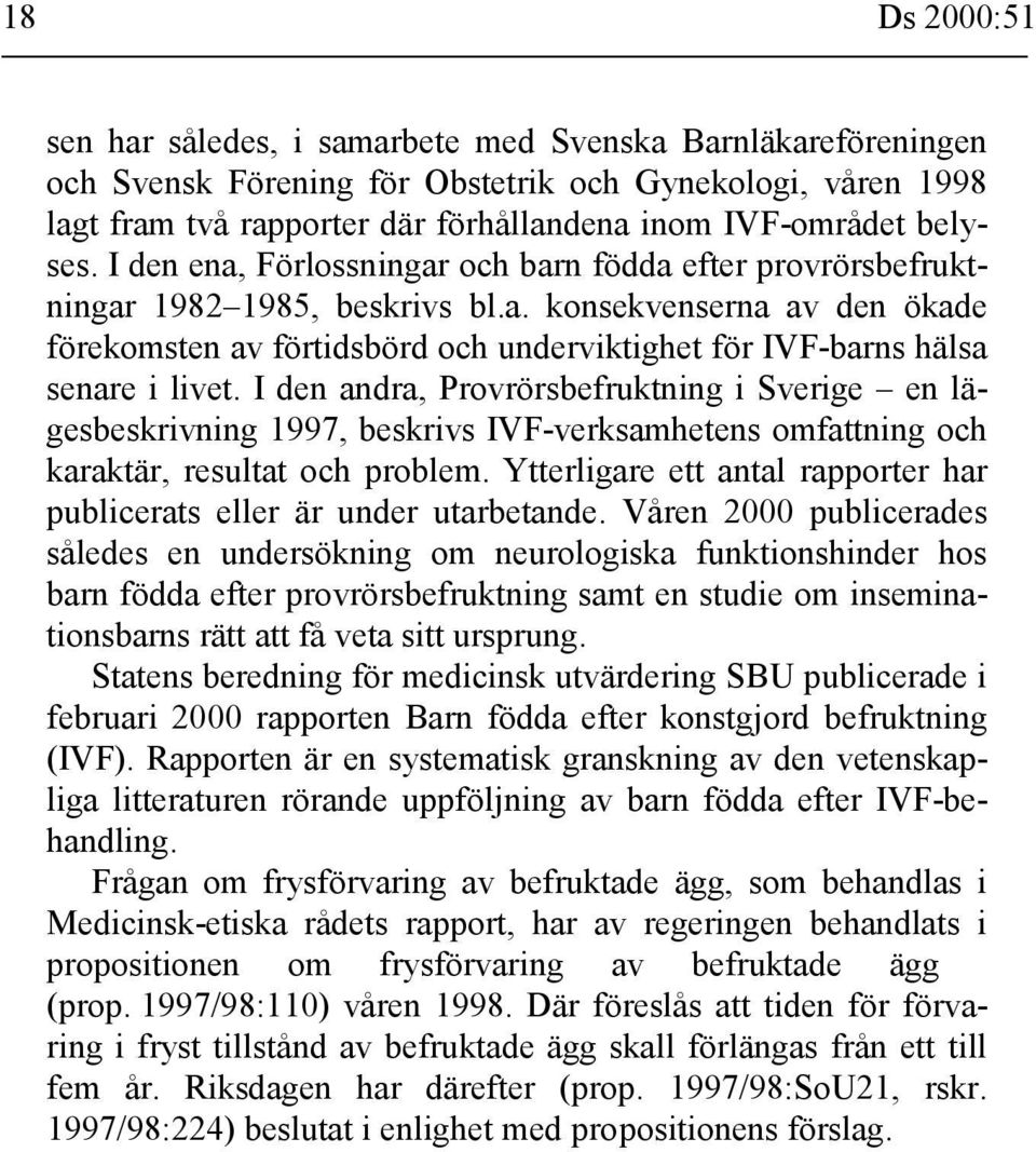 I den andra, Provrörsbefruktning i Sverige en lägesbeskrivning 1997, beskrivs IVF-verksamhetens omfattning och karaktär, resultat och problem.