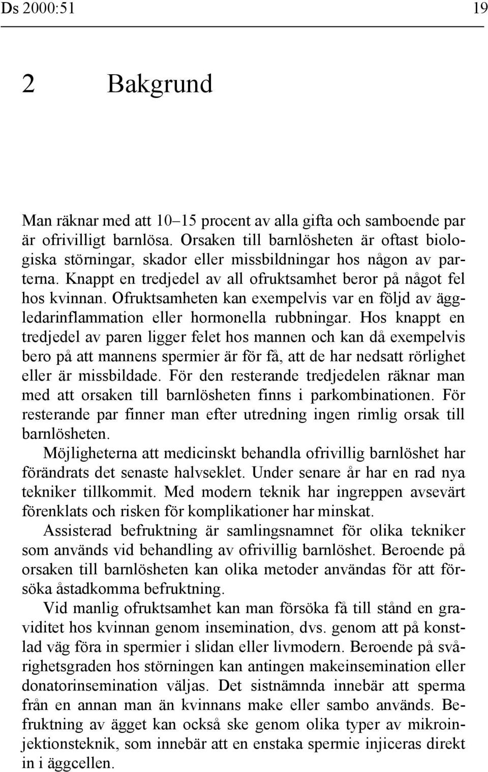 Ofruktsamheten kan exempelvis var en följd av äggledarinflammation eller hormonella rubbningar.