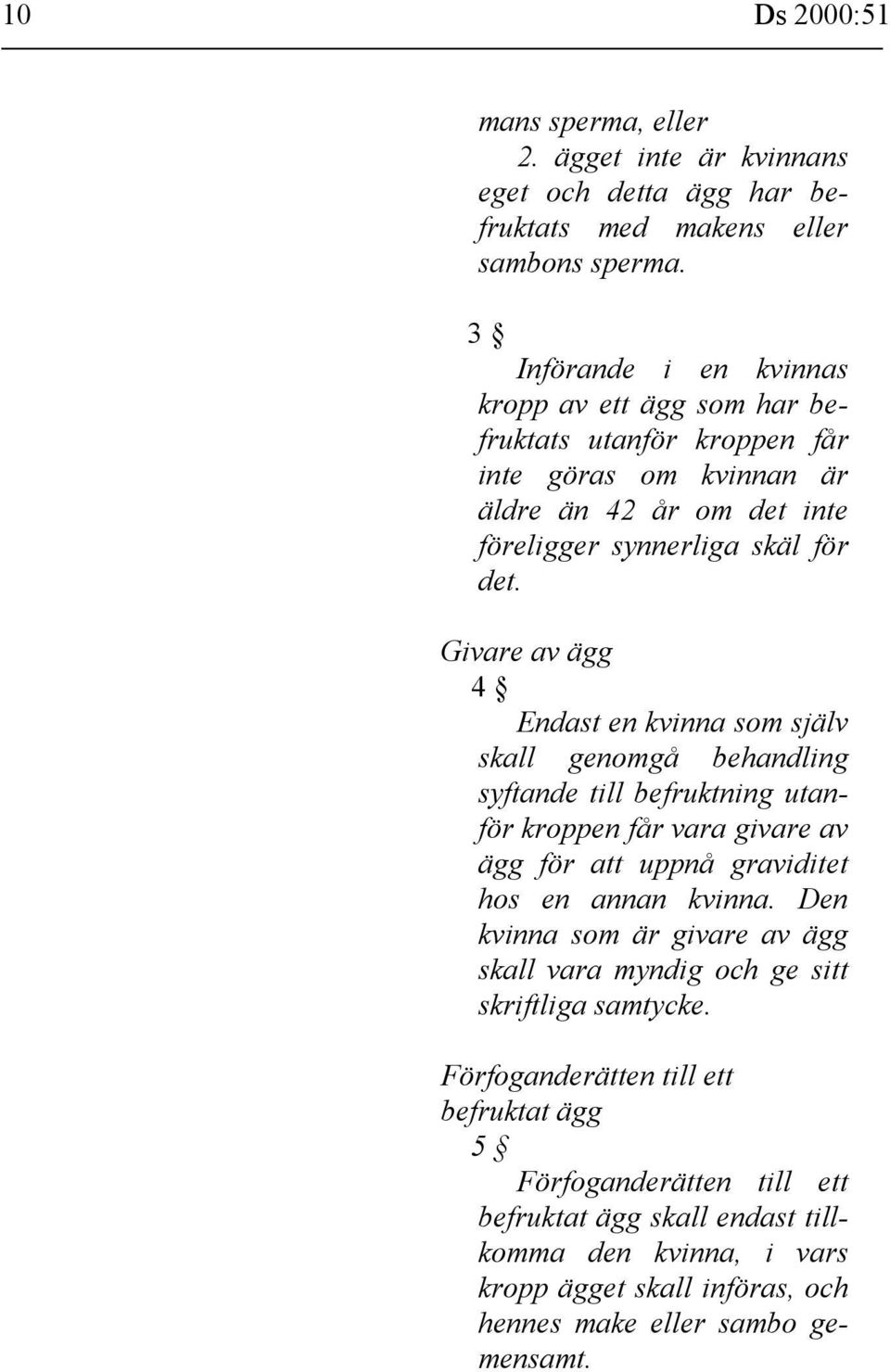 Givare av ägg 4 Endast en kvinna som själv skall genomgå behandling syftande till befruktning utanför kroppen får vara givare av ägg för att uppnå graviditet hos en annan kvinna.