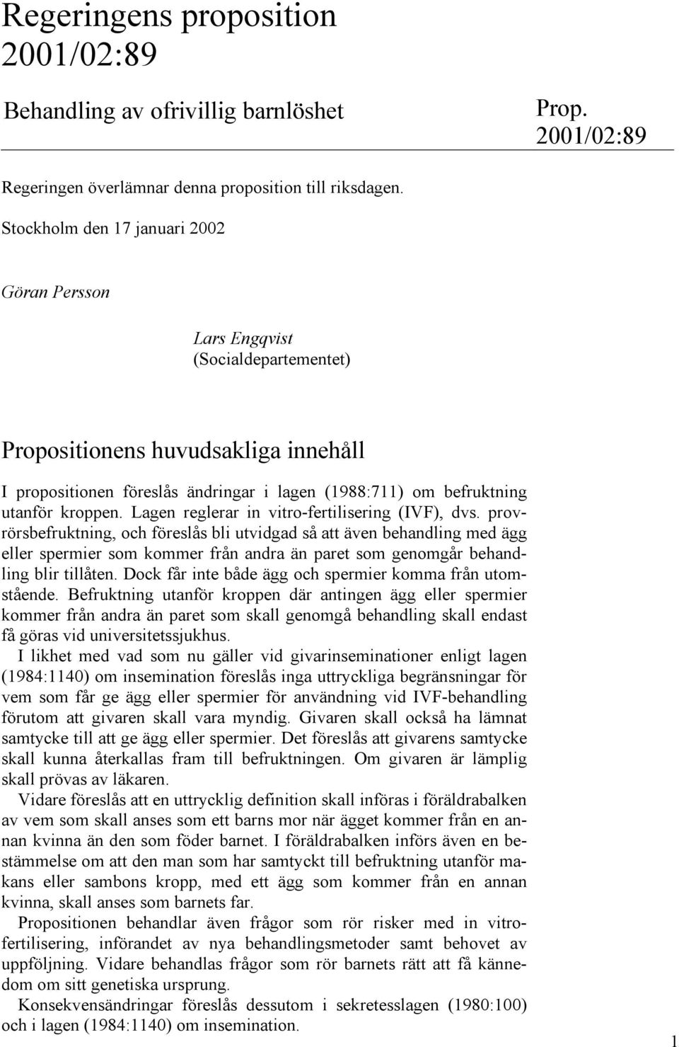 kroppen. Lagen reglerar in vitro-fertilisering (IVF), dvs.