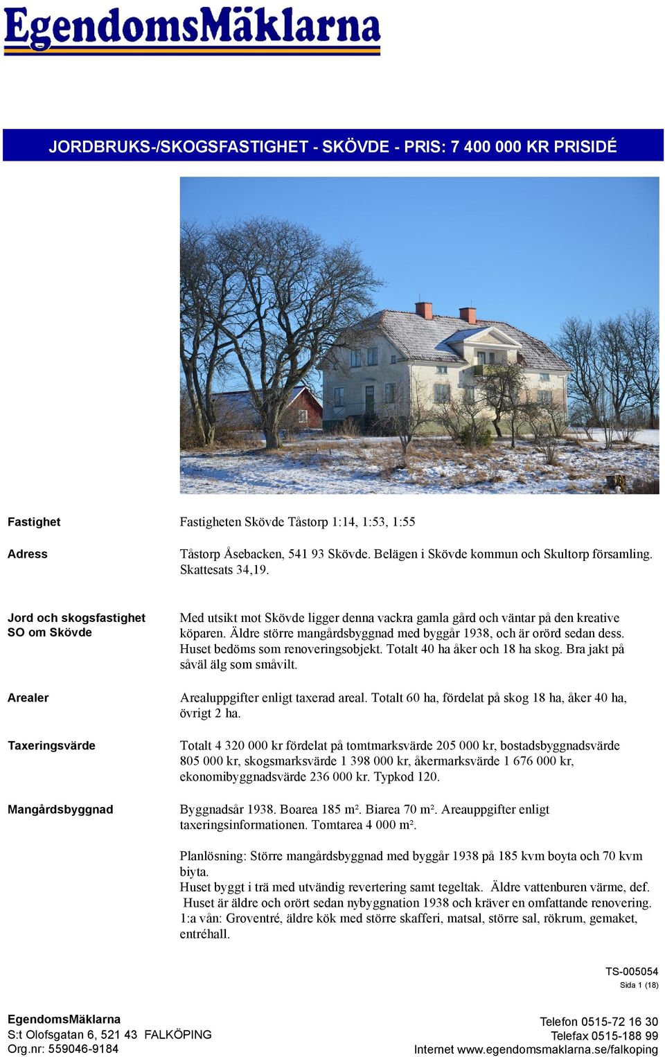 Jord och skogsfastighet SO om Skövde Arealer Taxeringsvärde Mangårdsbyggnad Med utsikt mot Skövde ligger denna vackra gamla gård och väntar på den kreative köparen.