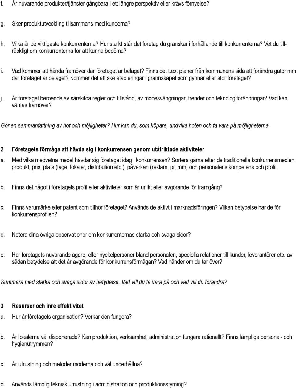 Finns det t.ex. planer från kommunens sida att förändra gator mm där företaget är beläget? Kommer det att ske etableringar i grannskapet som gynnar eller stör företaget? j.