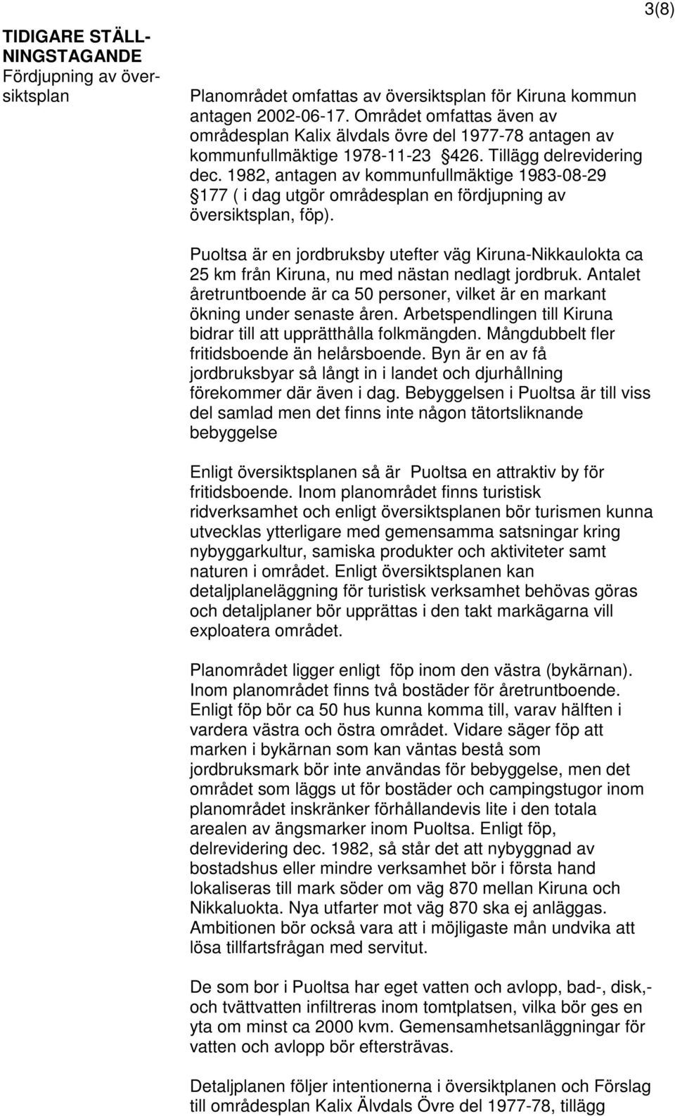 1982, antagen av kommunfullmäktige 1983-08-29 177 ( i dag utgör områdesplan en fördjupning av översiktsplan, föp).