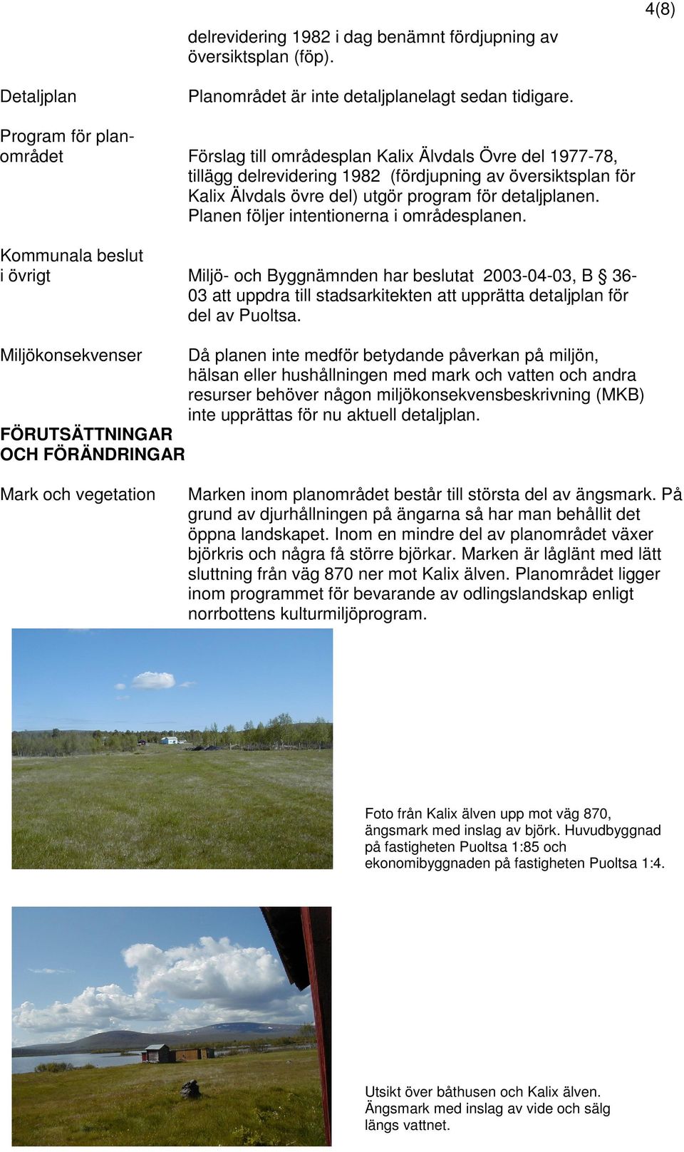 Planen följer intentionerna i områdesplanen.