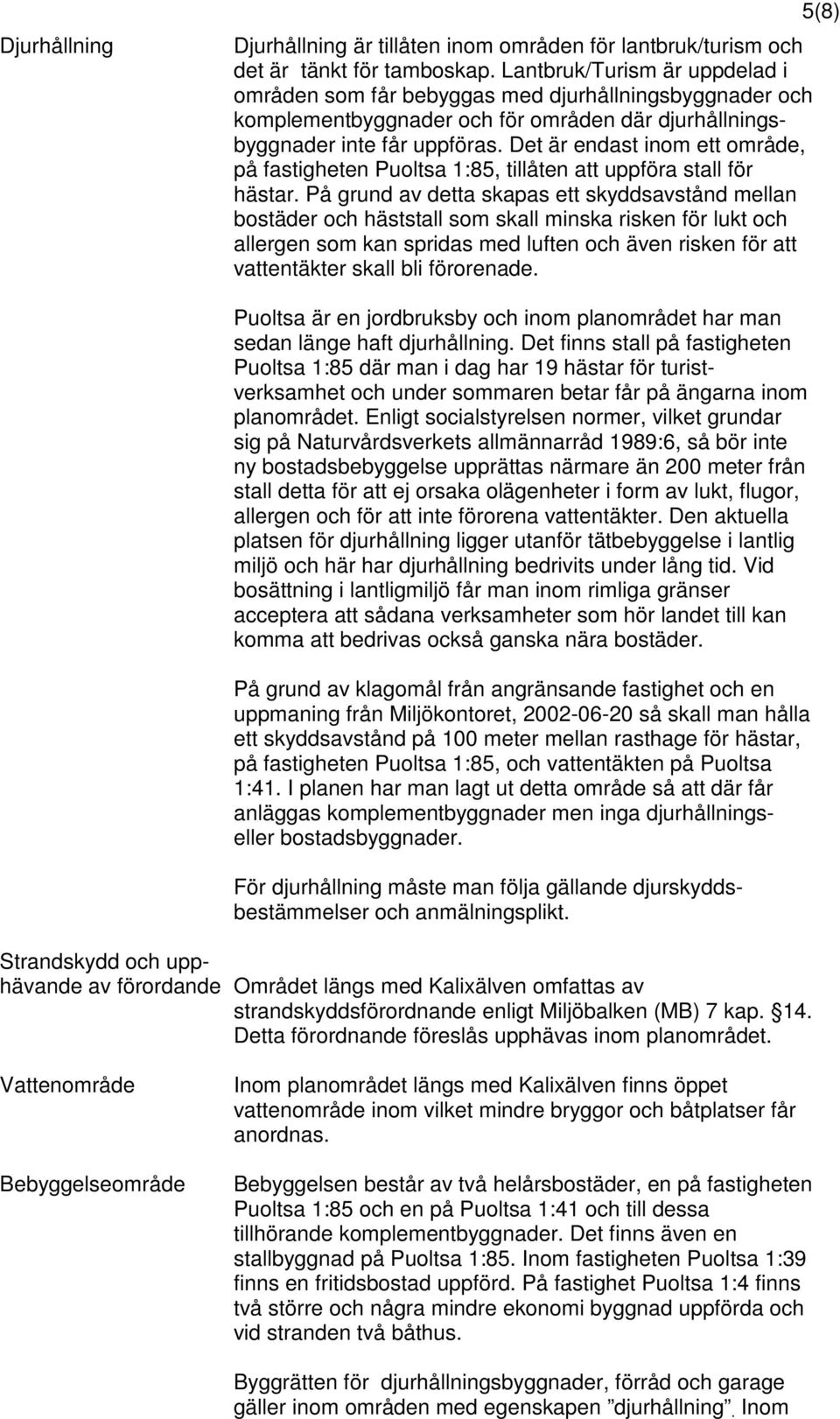 Det är endast inom ett område, på fastigheten Puoltsa 1:85, tillåten att uppföra stall för hästar.