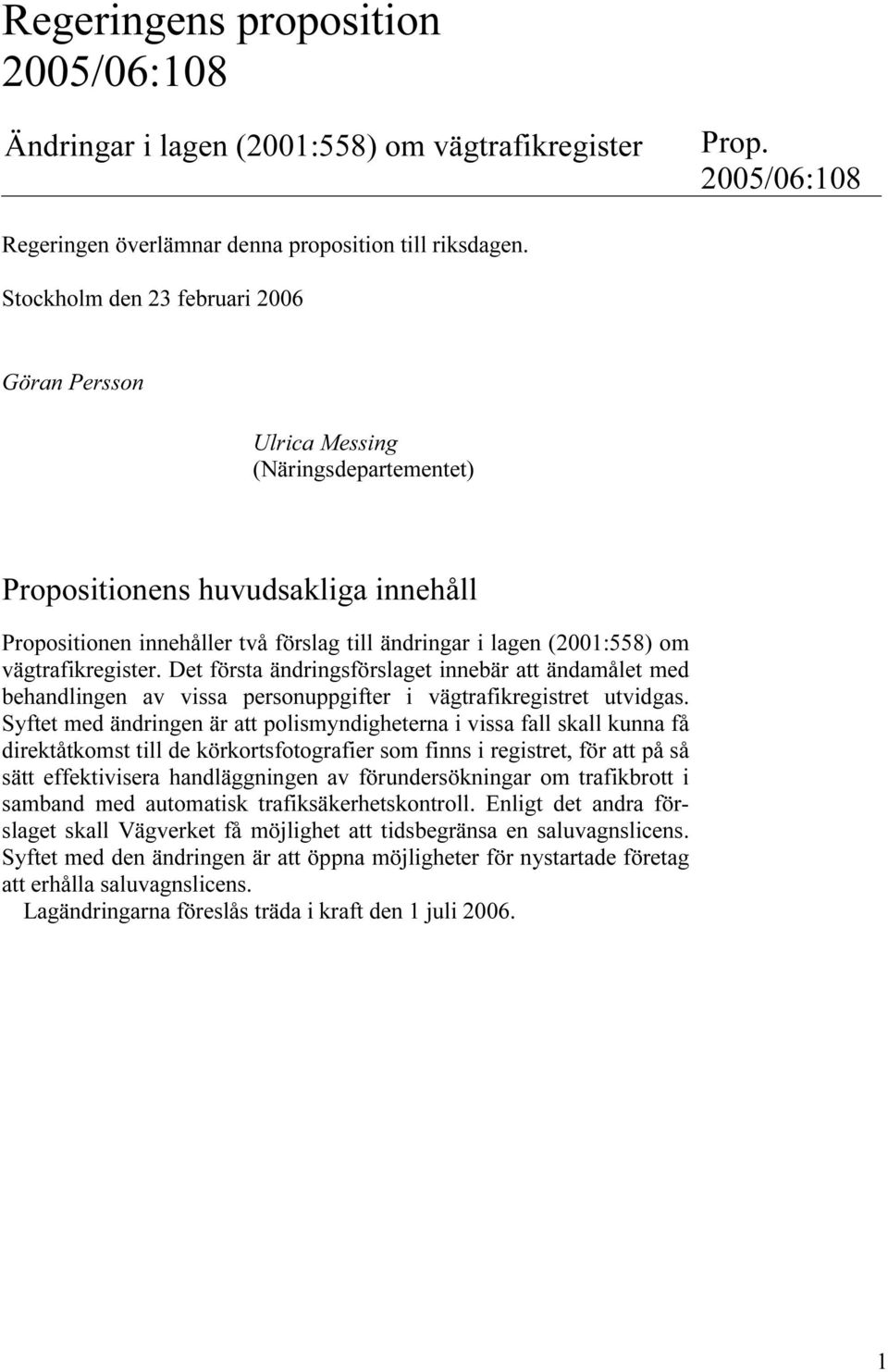 vägtrafikregister. Det första ändringsförslaget innebär att ändamålet med behandlingen av vissa personuppgifter i vägtrafikregistret utvidgas.