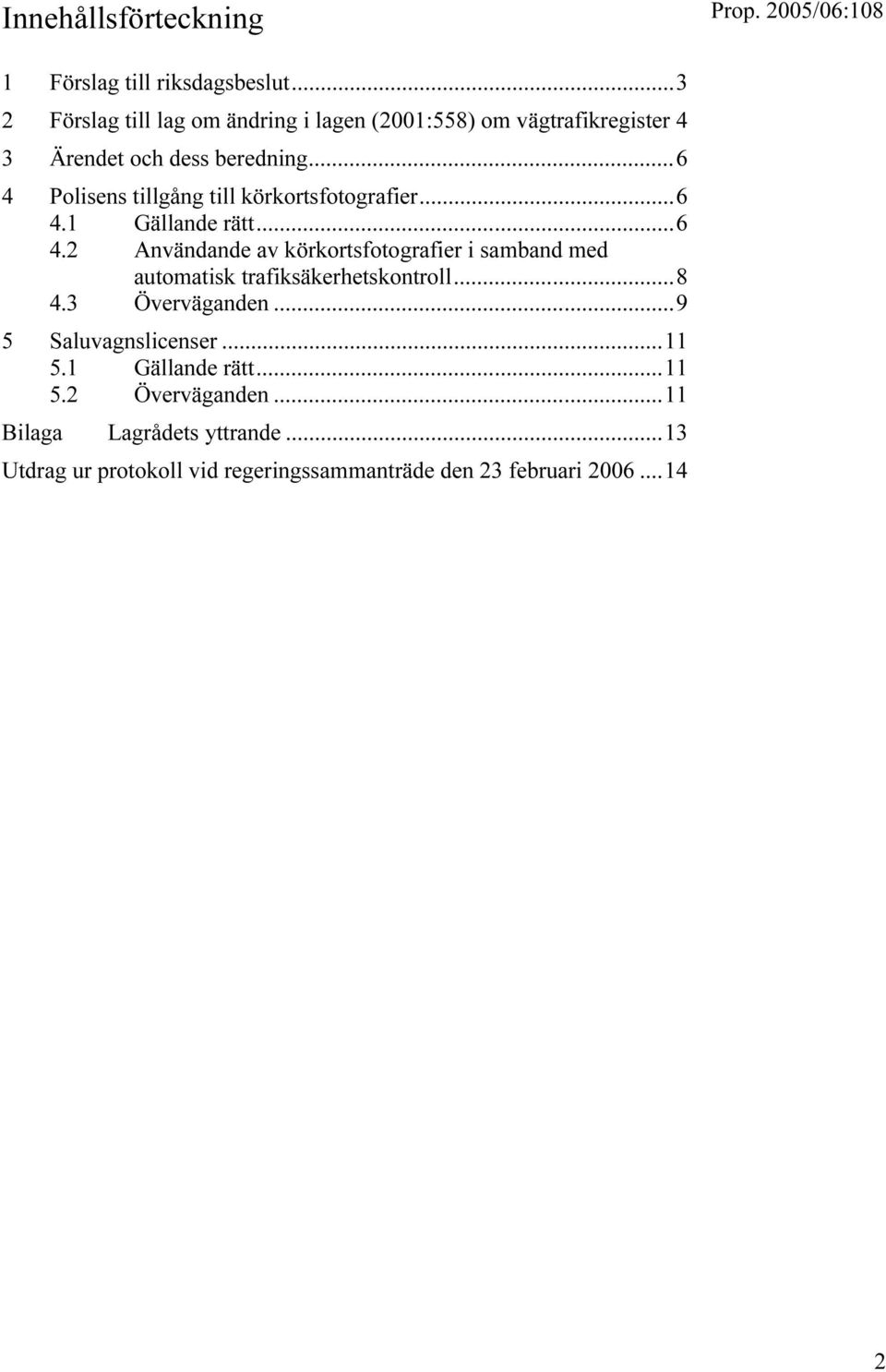 ..6 4 Polisens tillgång till körkortsfotografier...6 4.1 Gällande rätt...6 4.2 Användande av körkortsfotografier i samband med automatisk trafiksäkerhetskontroll.