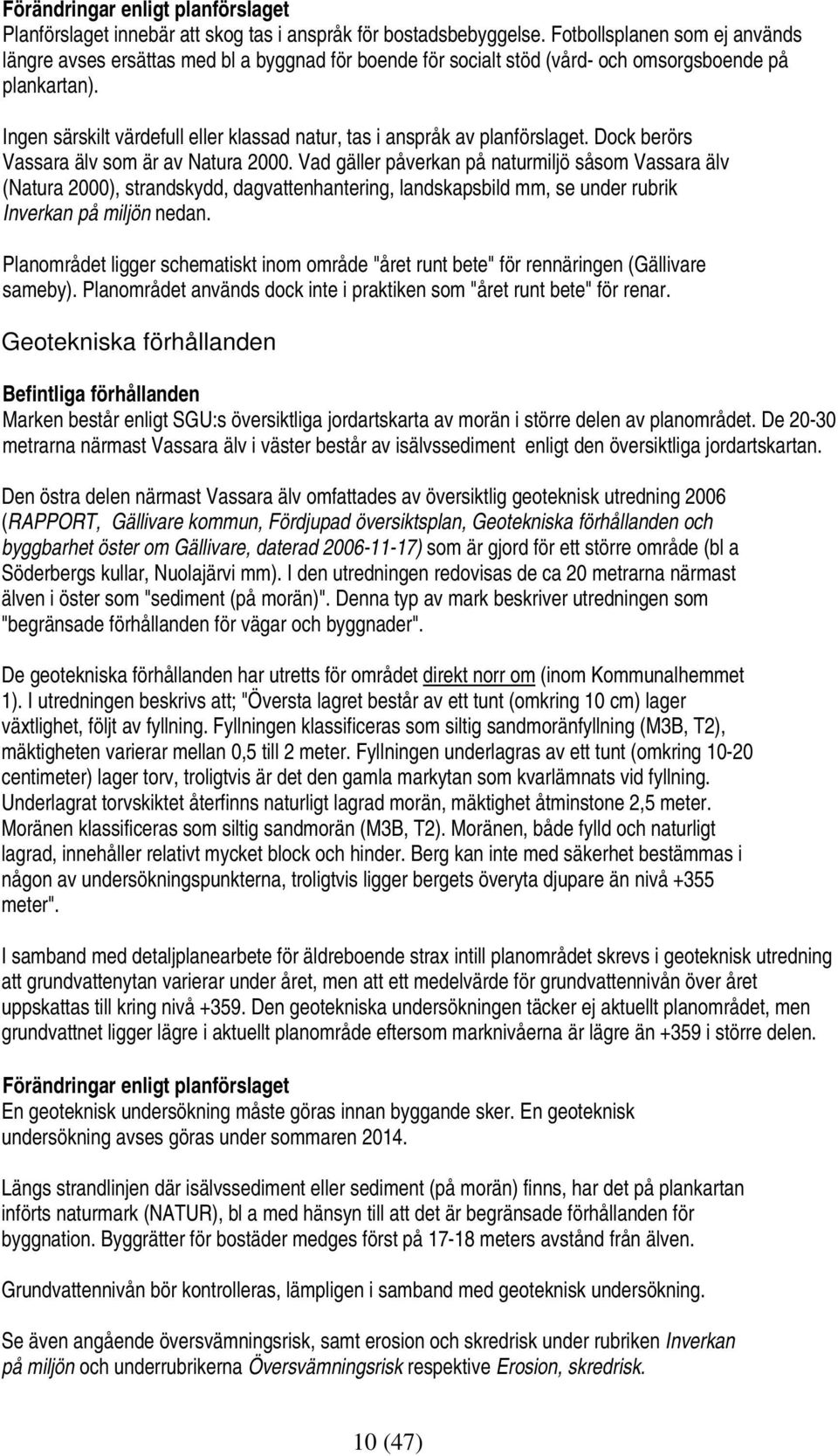 Ingen särskilt värdefull eller klassad natur, tas i anspråk av planförslaget. Dock berörs Vassara älv som är av Natura 2000.