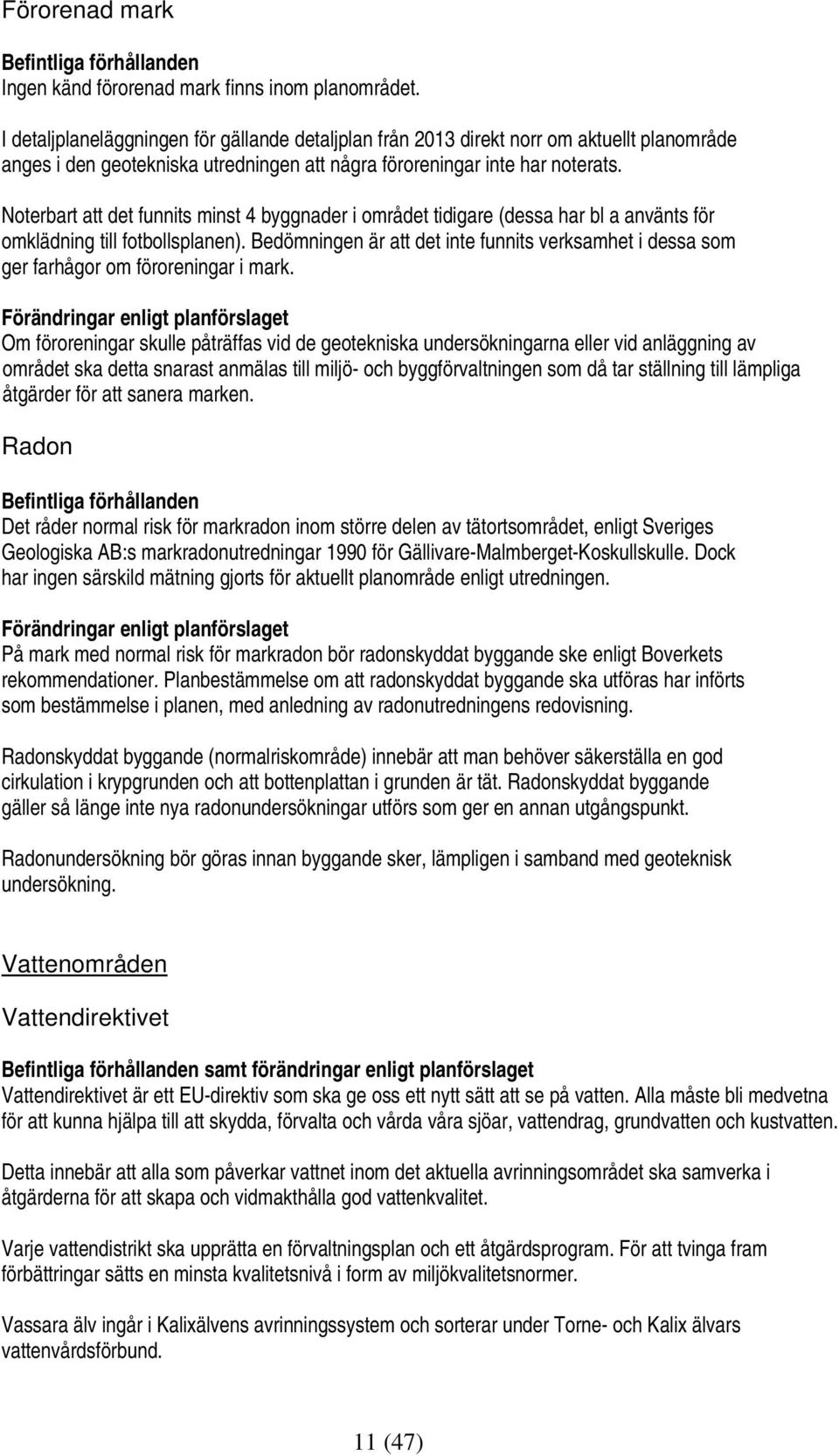 Noterbart att det funnits minst 4 byggnader i området tidigare (dessa har bl a använts för omklädning till fotbollsplanen).