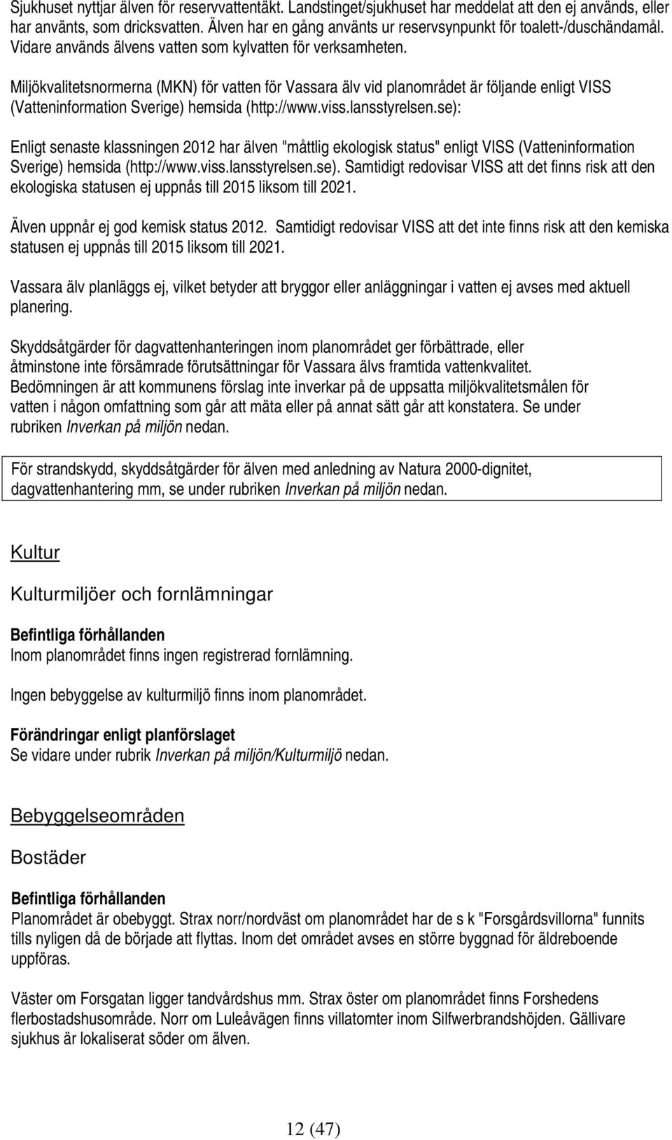 Miljökvalitetsnormerna (MKN) för vatten för Vassara älv vid planområdet är följande enligt VISS (Vatteninformation Sverige) hemsida (http://www.viss.lansstyrelsen.