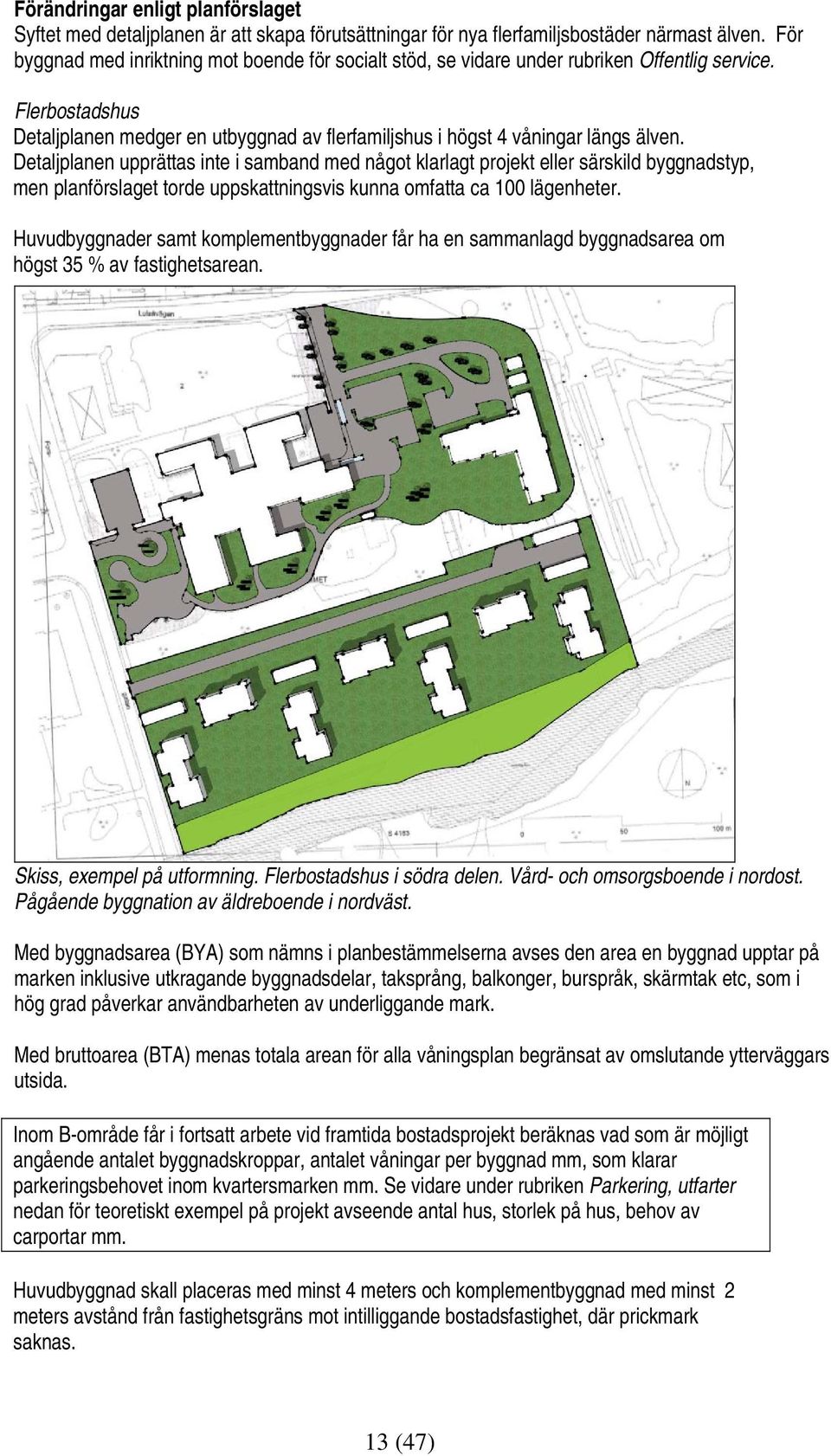 Detaljplanen upprättas inte i samband med något klarlagt projekt eller särskild byggnadstyp, men planförslaget torde uppskattningsvis kunna omfatta ca 100 lägenheter.