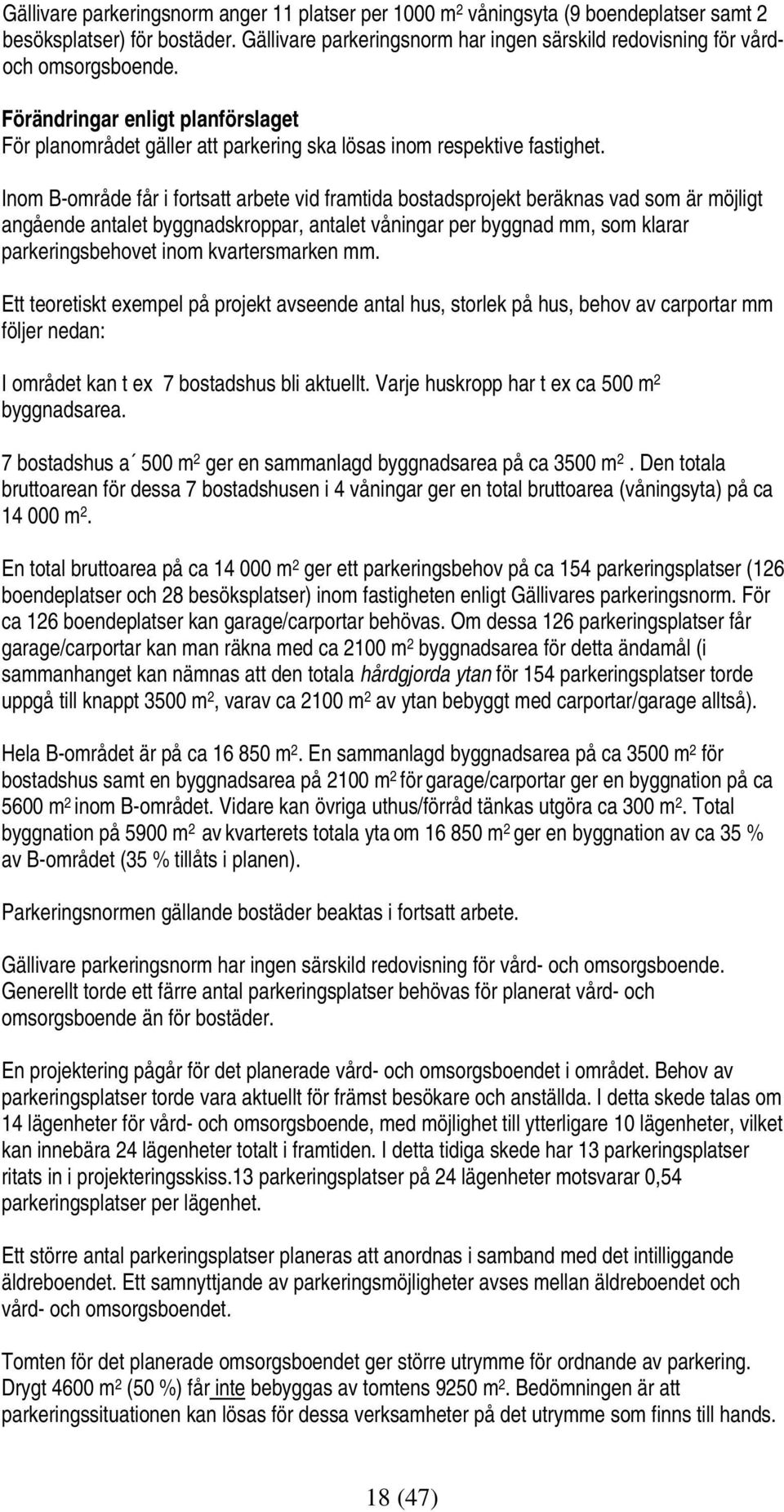 Inom B-område får i fortsatt arbete vid framtida bostadsprojekt beräknas vad som är möjligt angående antalet byggnadskroppar, antalet våningar per byggnad mm, som klarar parkeringsbehovet inom