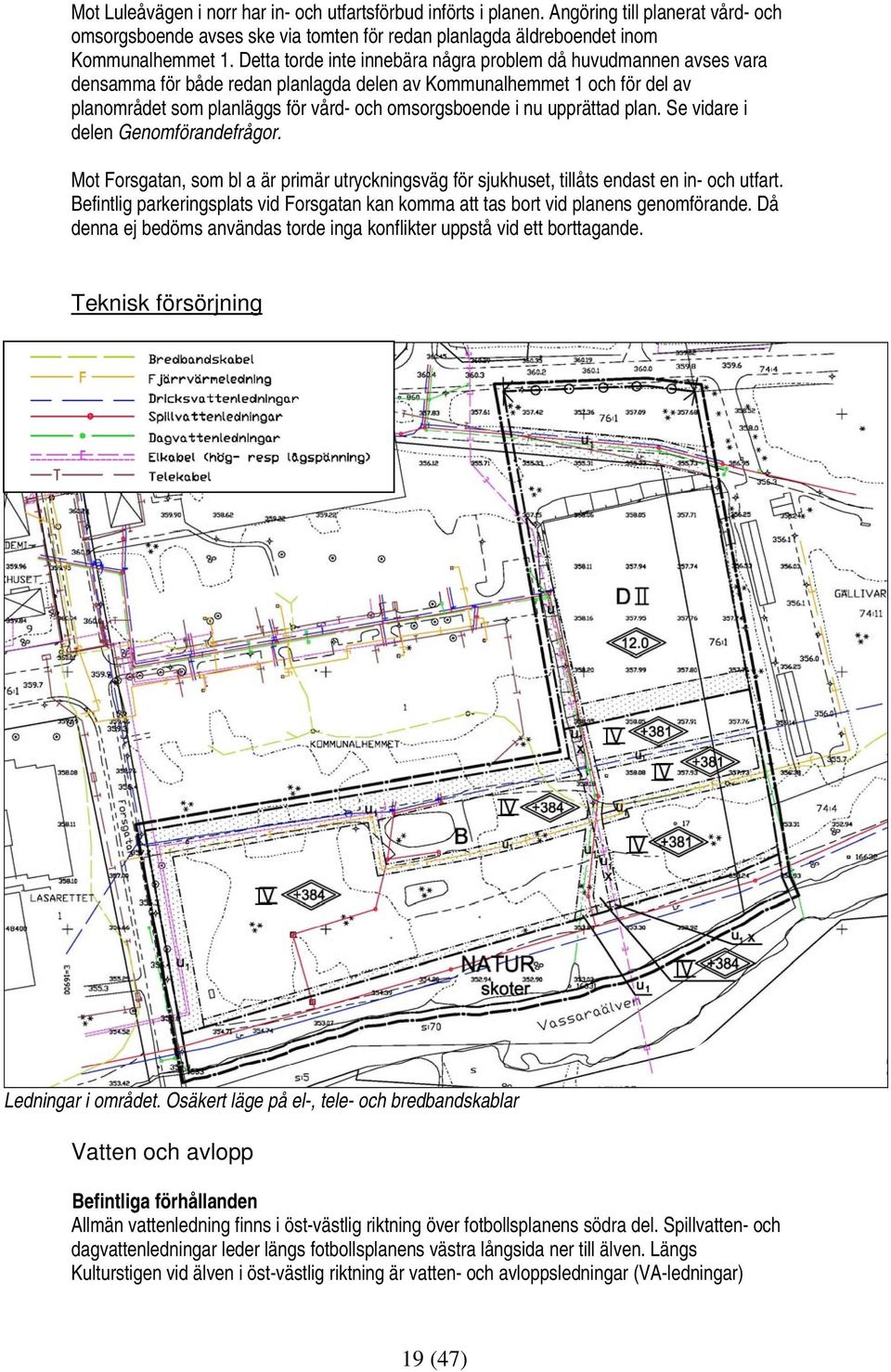upprättad plan. Se vidare i delen Genomförandefrågor. Mot Forsgatan, som bl a är primär utryckningsväg för sjukhuset, tillåts endast en in- och utfart.