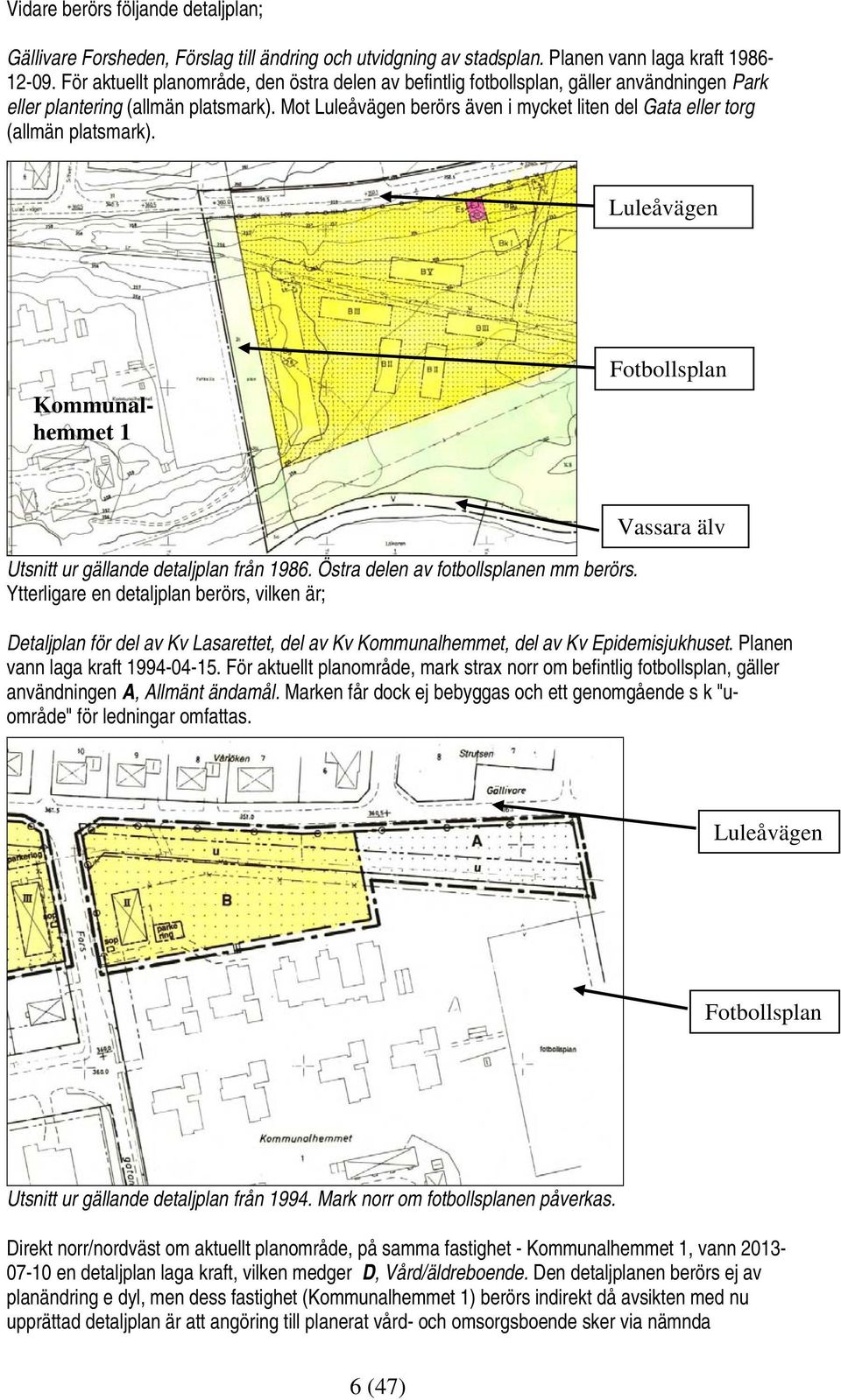 Mot Luleåvägen berörs även i mycket liten del Gata eller torg (allmän platsmark). Luleåvägen Kommunalhemmet 1 Fotbollsplan Utsnitt ur gällande detaljplan från 1986.