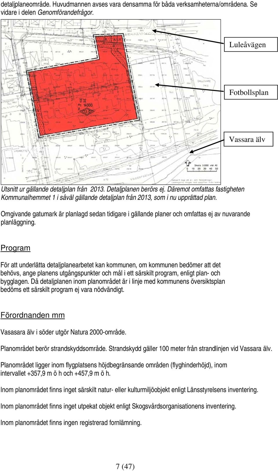 Omgivande gatumark är planlagd sedan tidigare i gällande planer och omfattas ej av nuvarande planläggning.