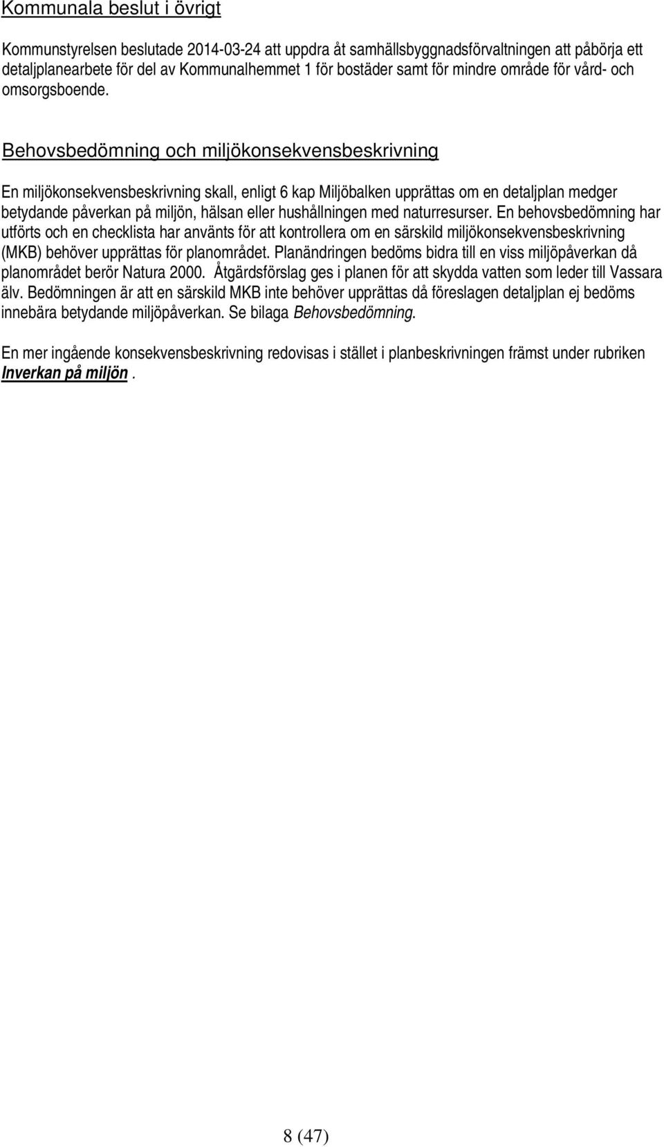 Behovsbedömning och miljökonsekvensbeskrivning En miljökonsekvensbeskrivning skall, enligt 6 kap Miljöbalken upprättas om en detaljplan medger betydande påverkan på miljön, hälsan eller hushållningen