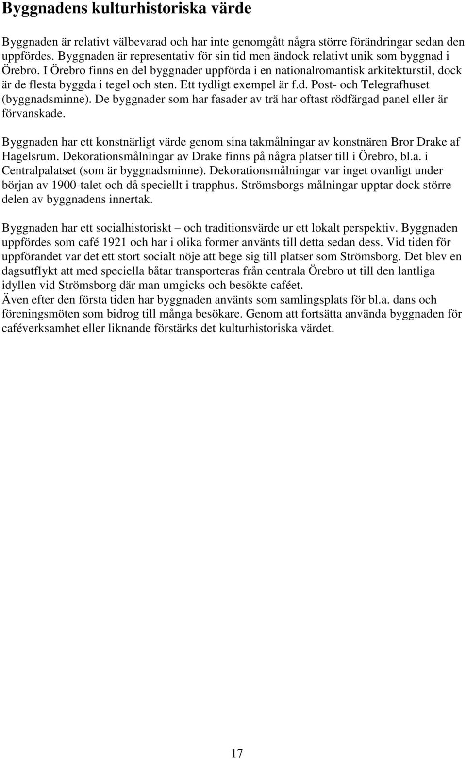 I Örebro finns en del byggnader uppförda i en nationalromantisk arkitekturstil, dock är de flesta byggda i tegel och sten. Ett tydligt exempel är f.d. Post- och Telegrafhuset (byggnadsminne).