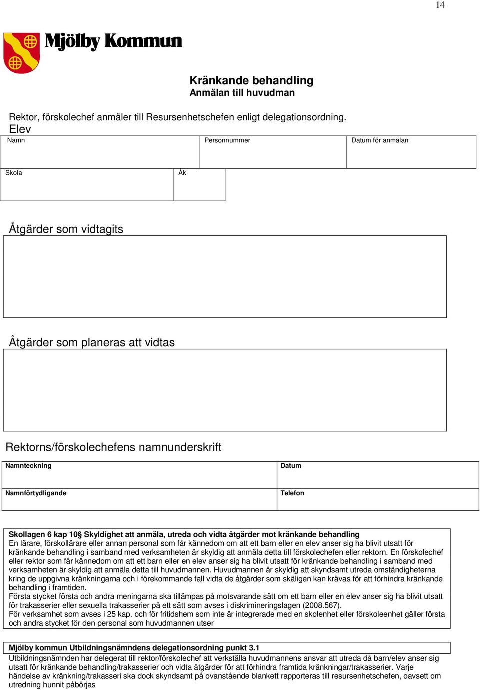 Skollagen 6 kap 10 Skyldighet att anmäla, utreda och vidta åtgärder mot kränkande behandling En lärare, förskollärare eller annan personal som får kännedom om att ett barn eller en elev anser sig ha