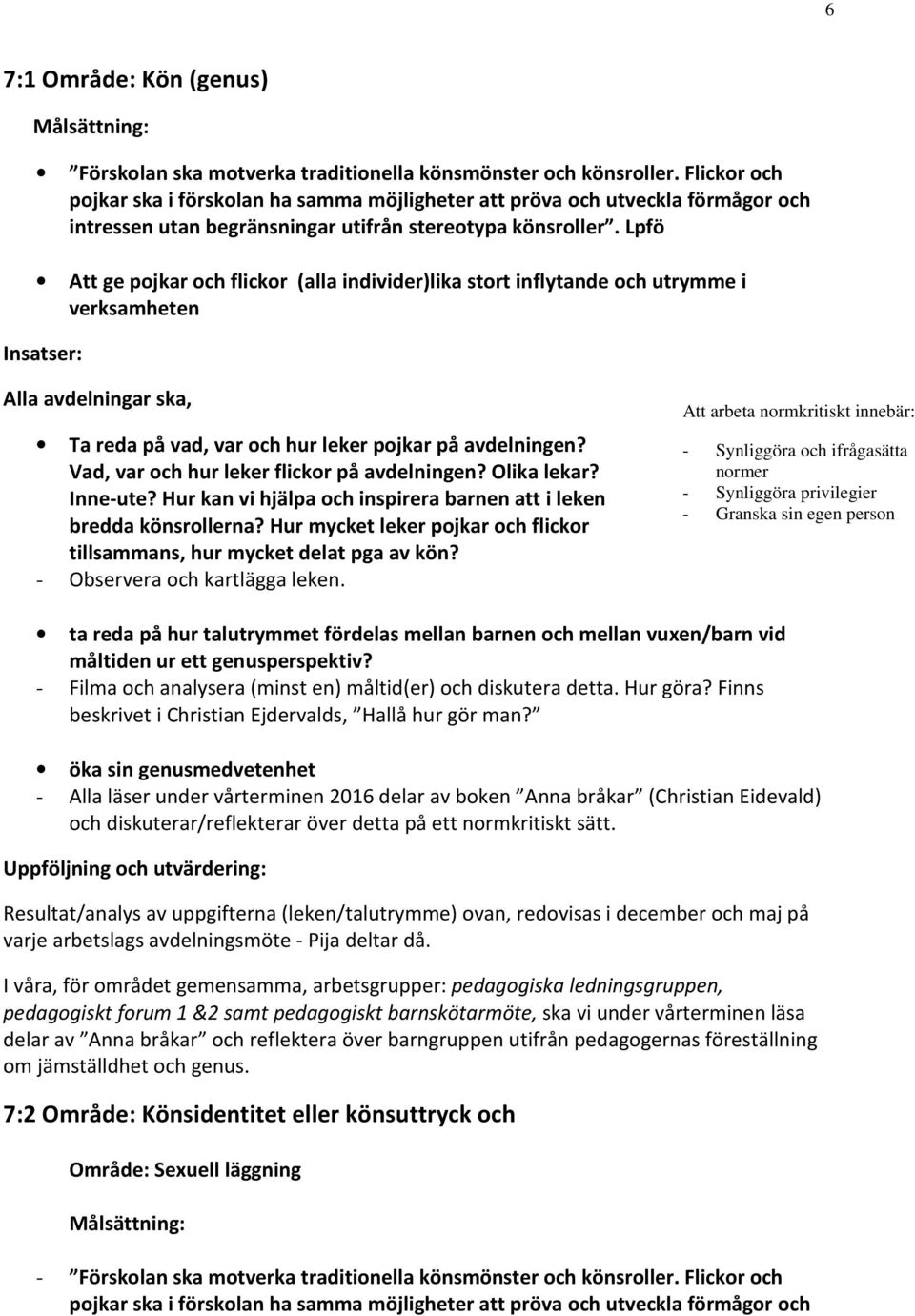 Lpfö Att ge pojkar och flickor (alla individer)lika stort inflytande och utrymme i verksamheten Insatser: Alla avdelningar ska, Ta reda på vad, var och hur leker pojkar på avdelningen?