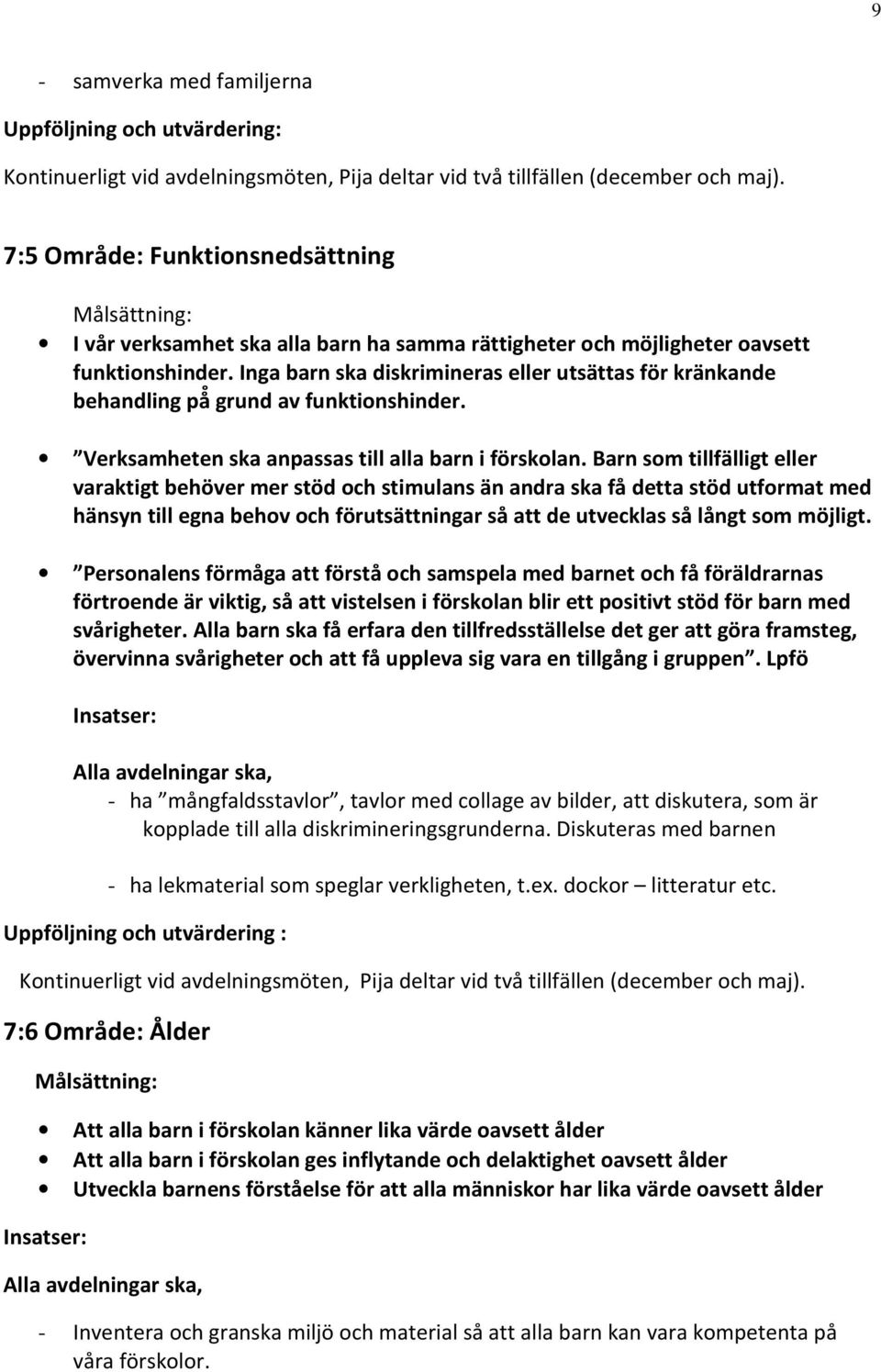 Inga barn ska diskrimineras eller utsättas för kränkande behandling på grund av funktionshinder. Verksamheten ska anpassas till alla barn i förskolan.