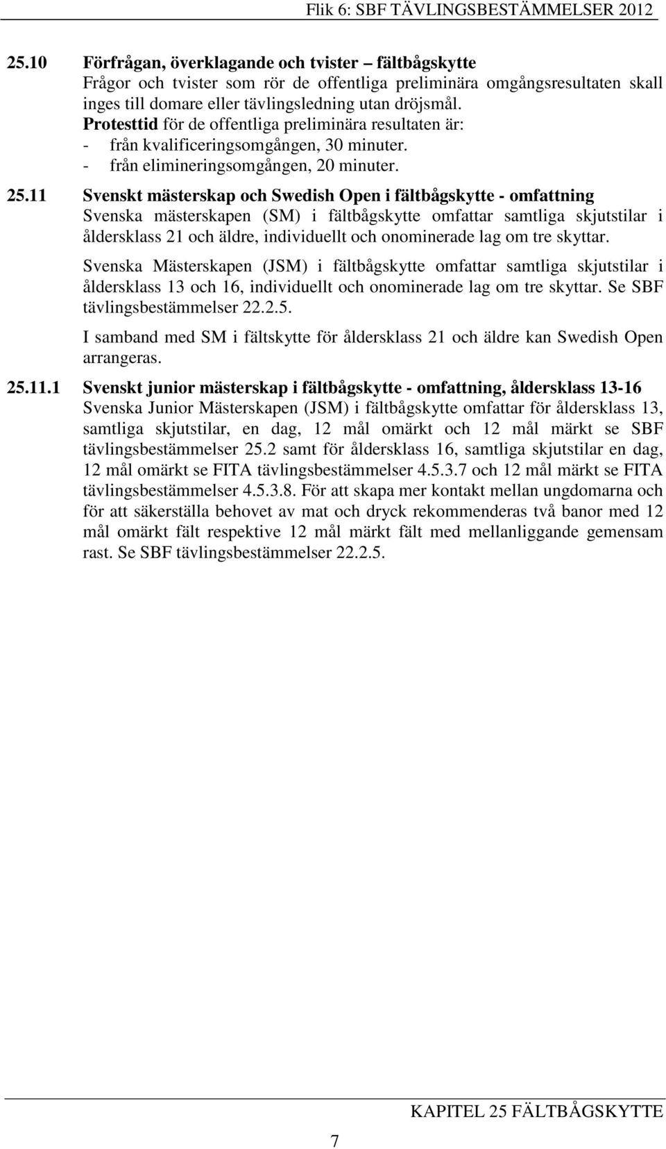 11 Svenskt mästerskap och Swedish Open i fältbågskytte - omfattning Svenska mästerskapen (SM) i fältbågskytte omfattar samtliga skjutstilar i åldersklass 21 och äldre, individuellt och onominerade