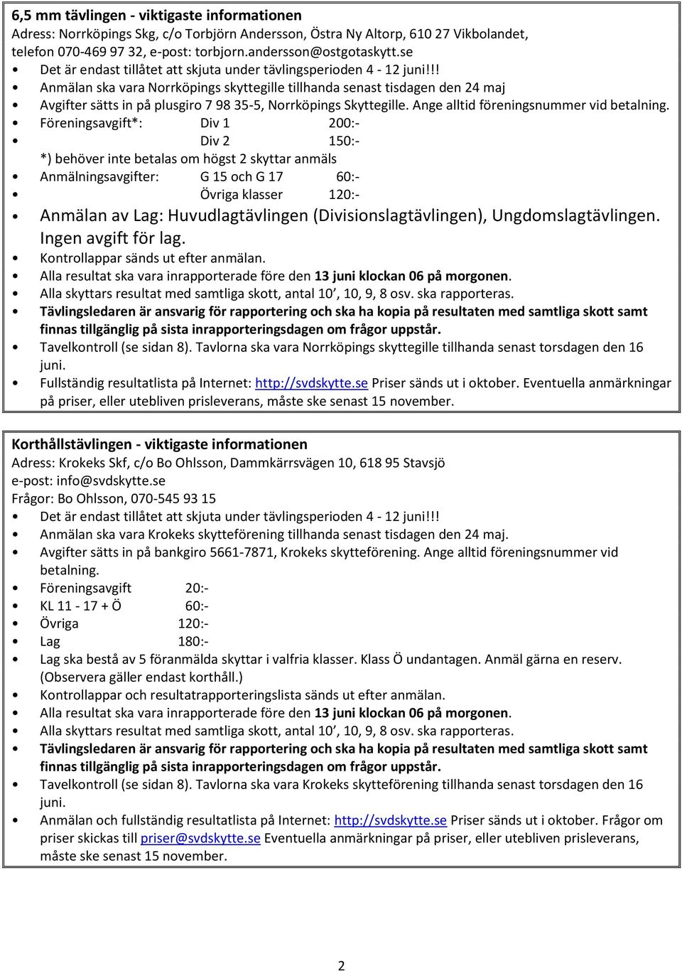 !! Anmälan ska vara Norrköpings skyttegille tillhanda senast tisdagen den 24 maj Avgifter sätts in på plusgiro 7 98 35-5, Norrköpings Skyttegille. Ange alltid föreningsnummer vid betalning.