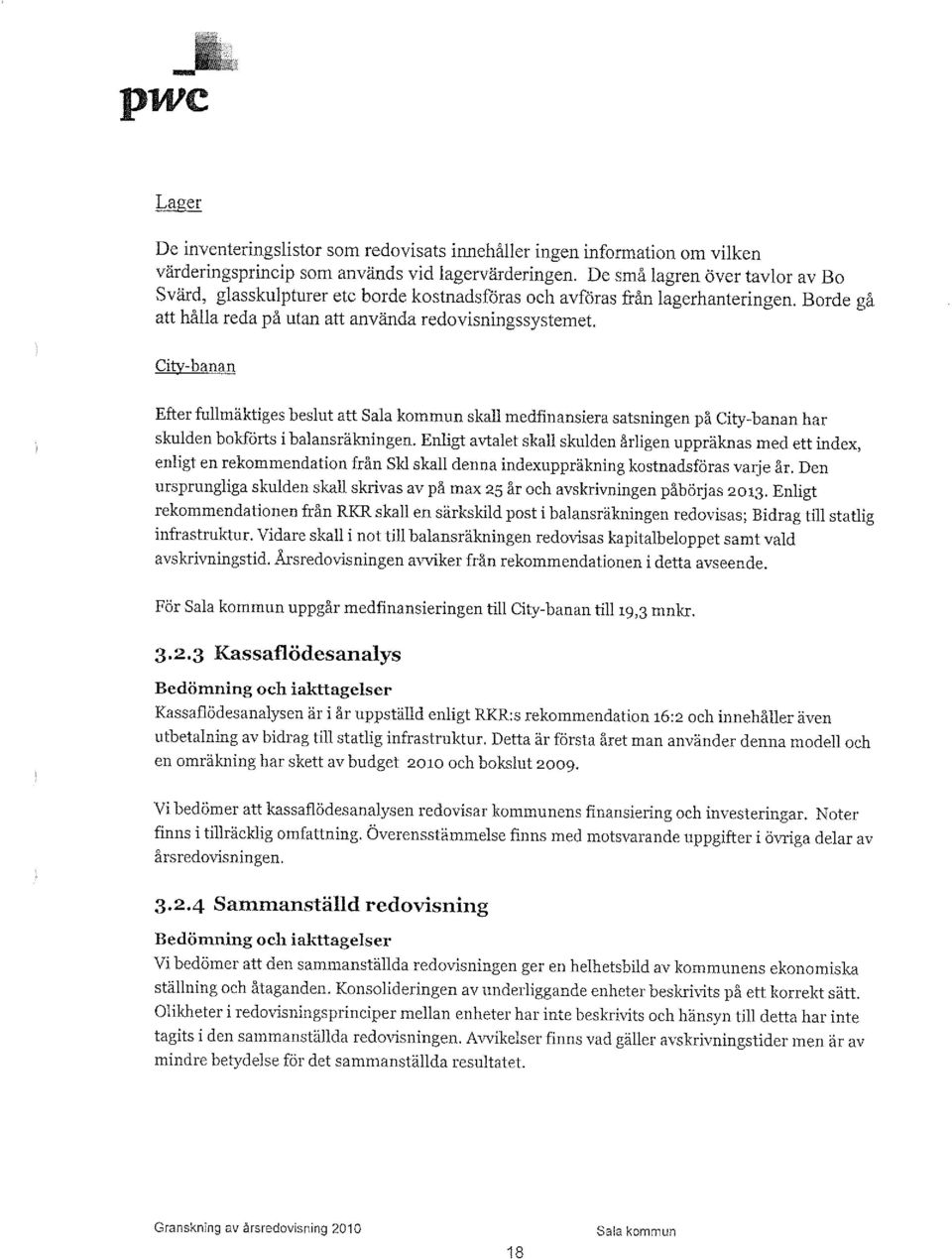 City-banan Efter fullmäktiges beslut att skall medfinansiera satsningen på City-banan har skulden bokförts i balansräkningen.