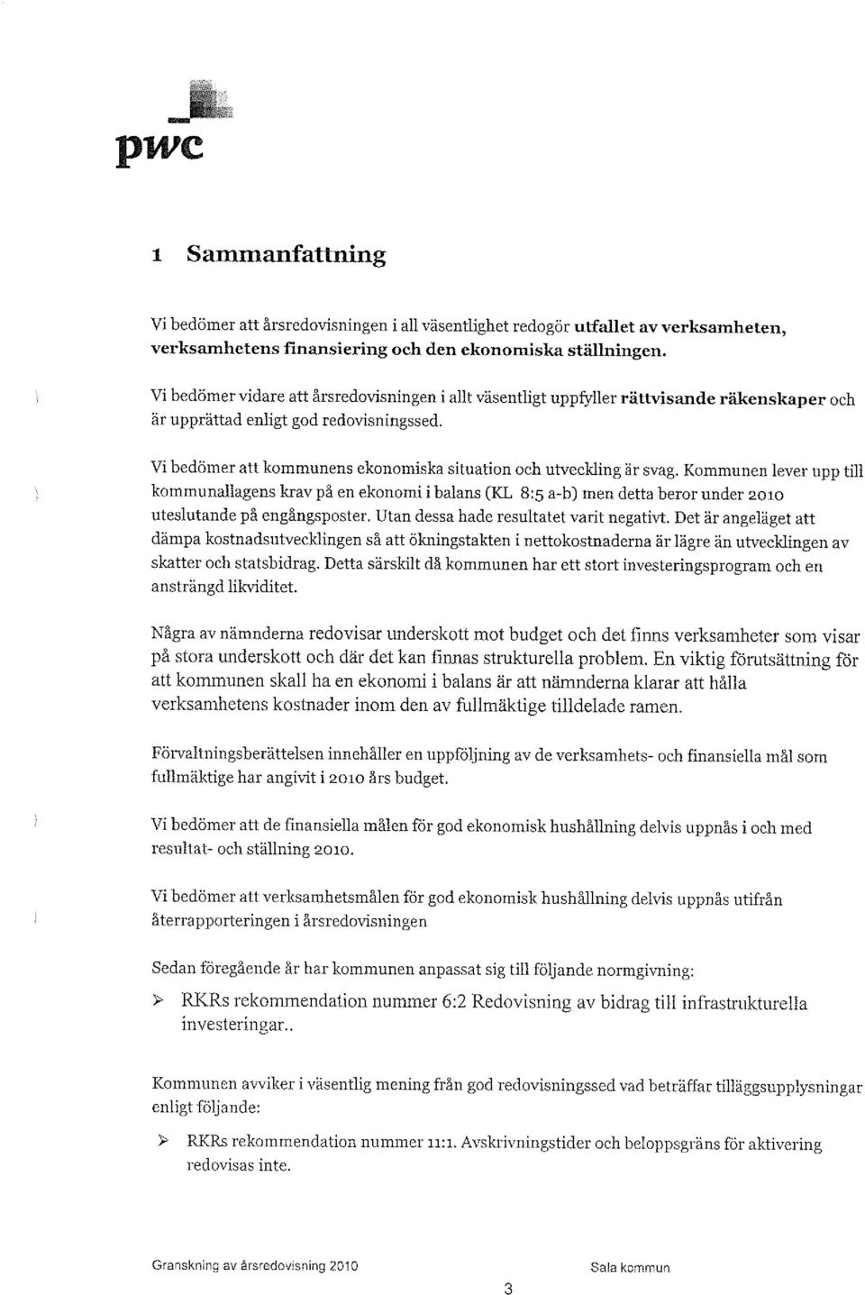 Vi bedömer att kommunens ekonomiska situation och utveckling är svag.