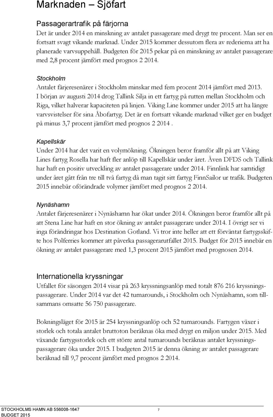 Stockholm Antalet färjeresenärer i Stockholm minskar med fem procent 2014 jämfört med 2013.