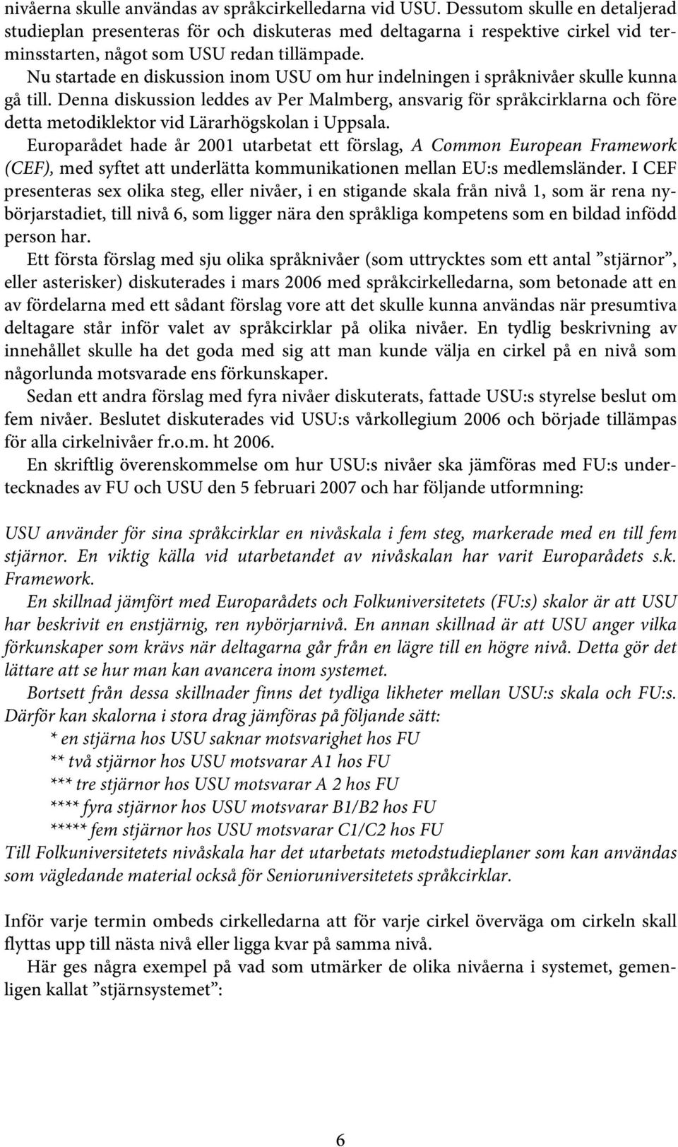 Nu startade en diskussion inom USU om hur indelningen i språknivåer skulle kunna gå till.