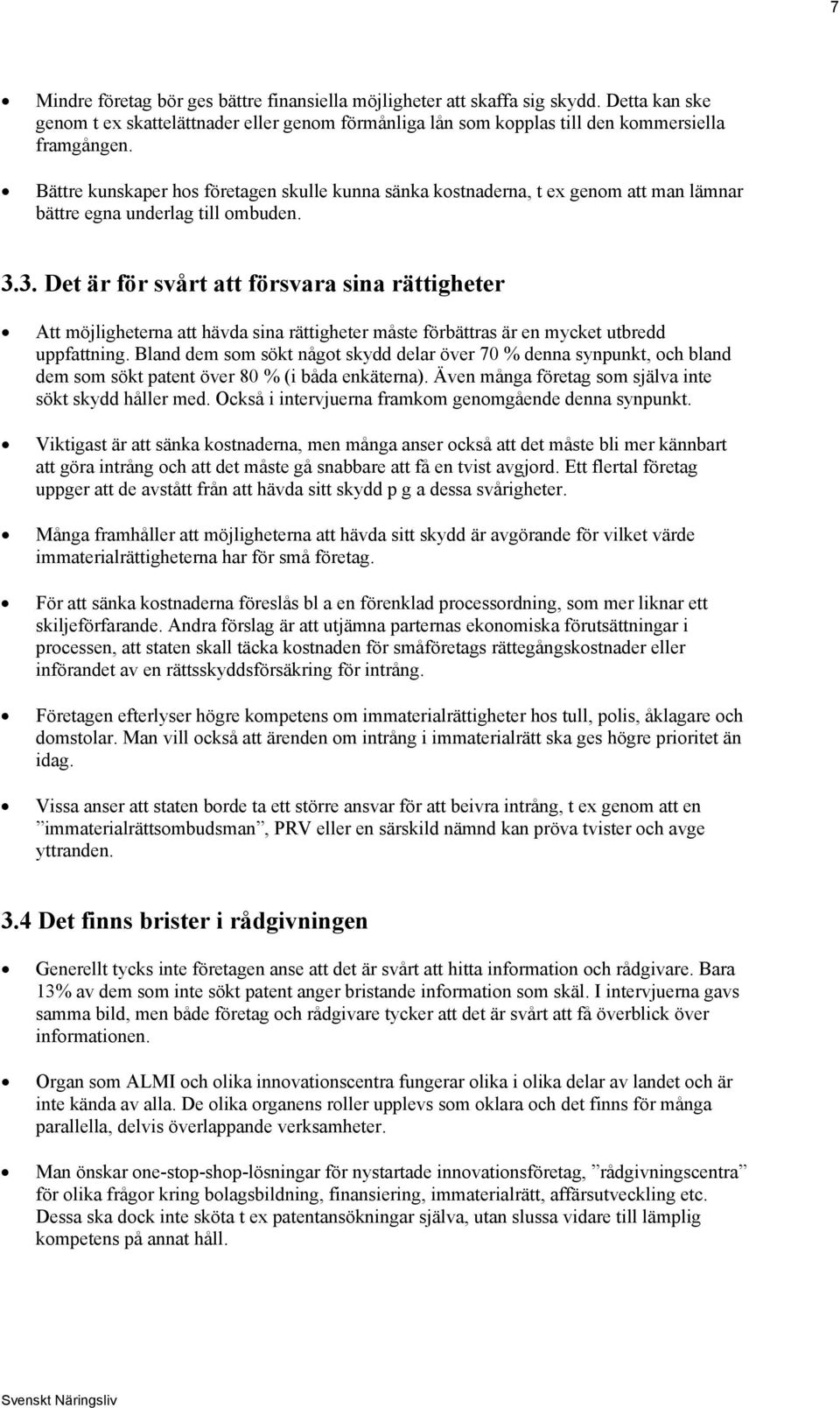 3. Det är för svårt att försvara sina rättigheter Att möjligheterna att hävda sina rättigheter måste förbättras är en mycket utbredd uppfattning.