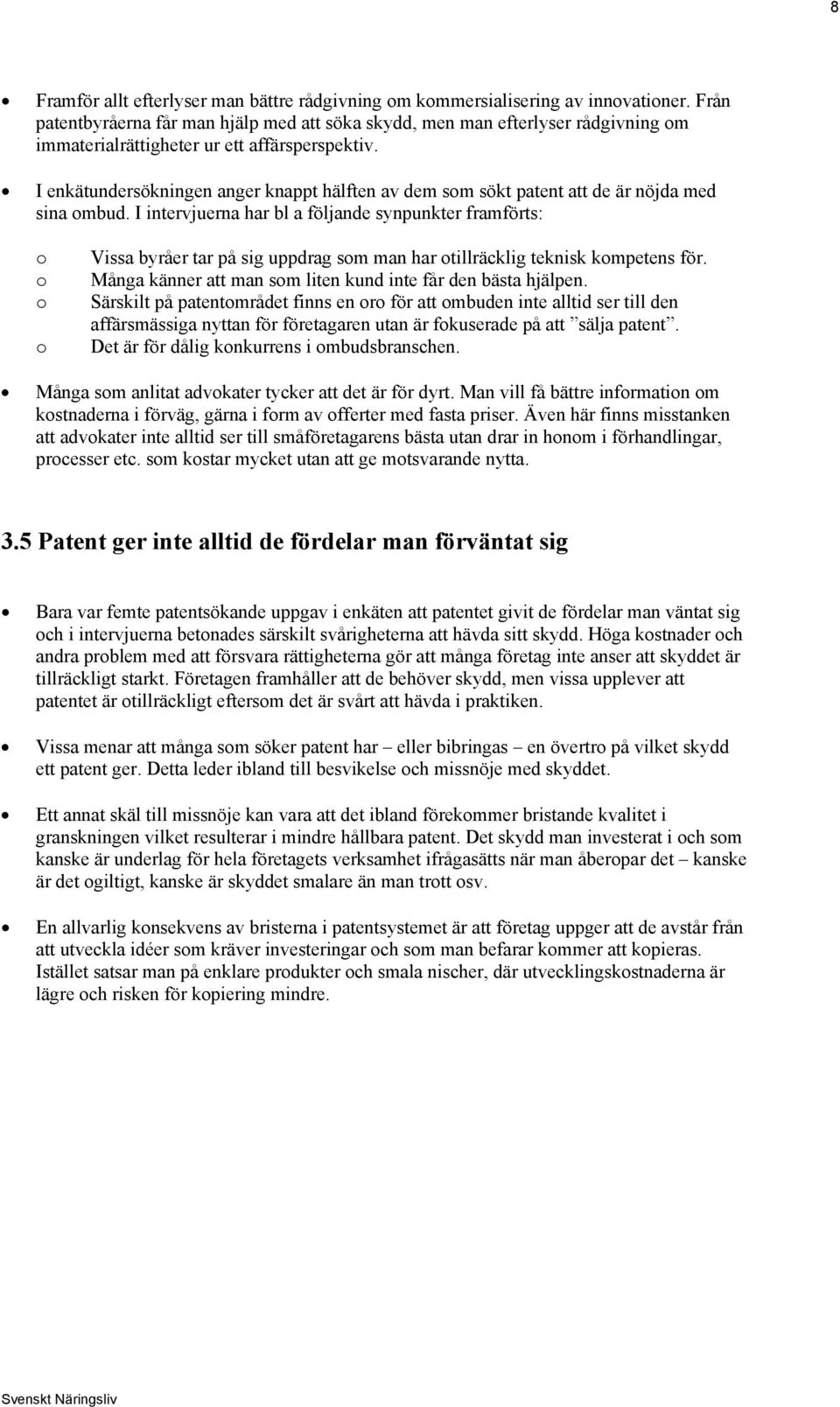 I enkätundersökningen anger knappt hälften av dem som sökt patent att de är nöjda med sina ombud.