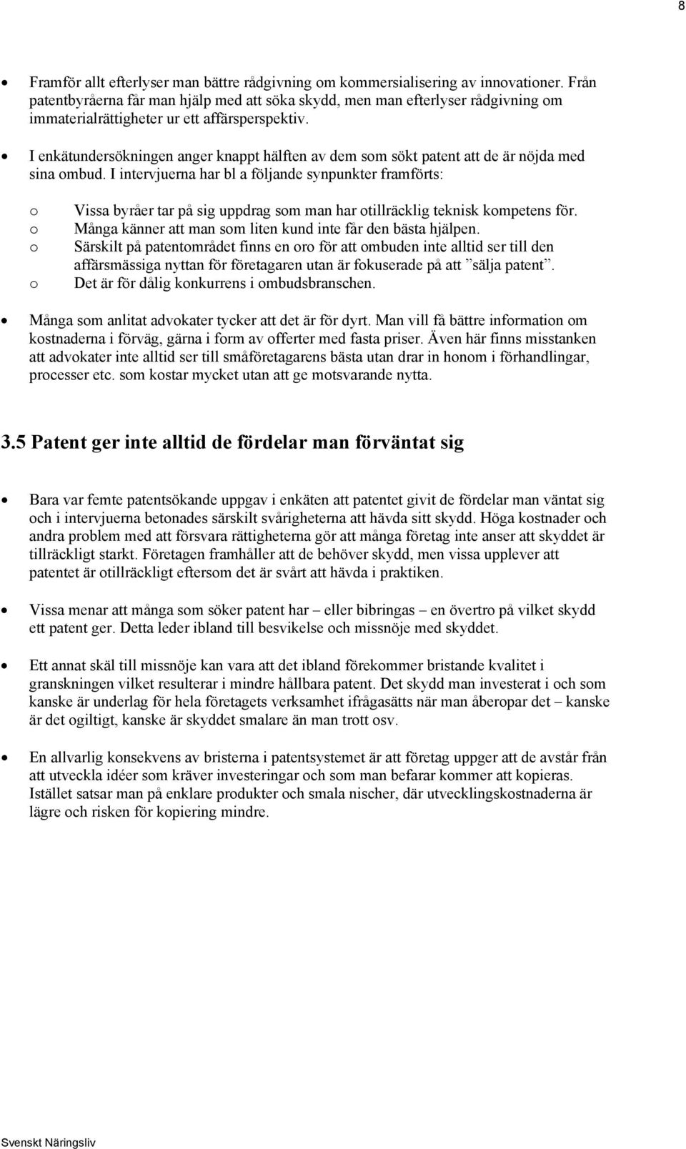 I enkätundersökningen anger knappt hälften av dem som sökt patent att de är nöjda med sina ombud.