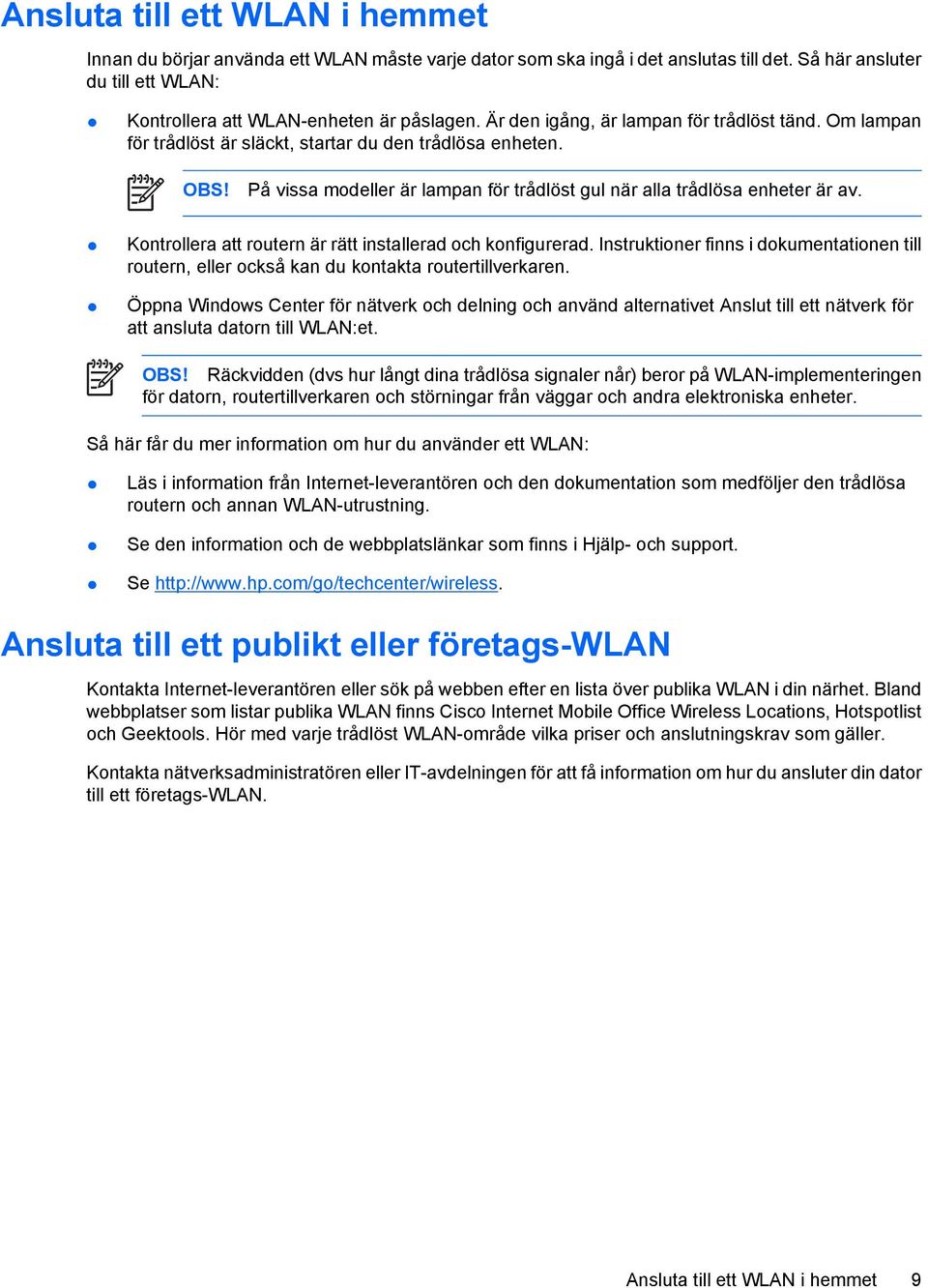 Kontrollera att routern är rätt installerad och konfigurerad. Instruktioner finns i dokumentationen till routern, eller också kan du kontakta routertillverkaren.