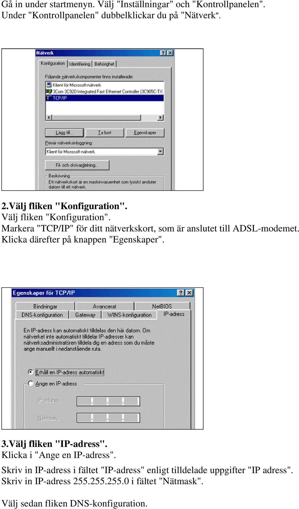 Klicka därefter på knappen "Egenskaper". 3.Välj fliken "IP-adress". Klicka i "Ange en IP-adress".