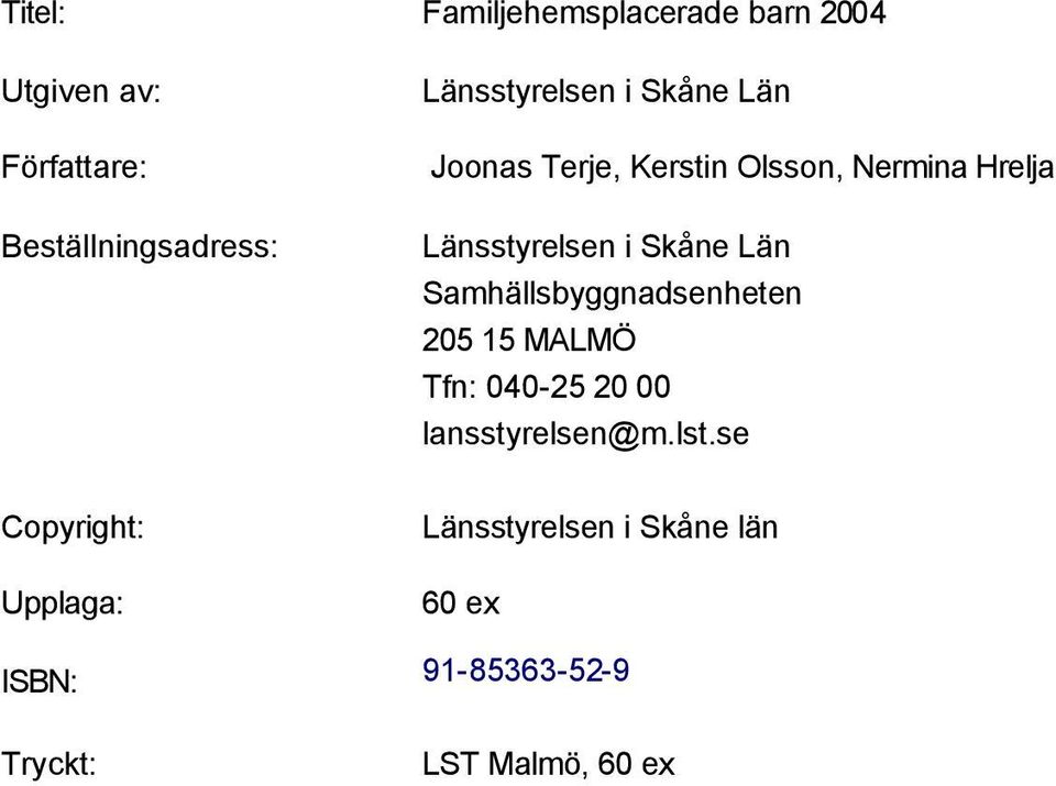 Hrelja Länsstyrelsen i Skåne Län Samhällsbyggnadsenheten 205 15 MALMÖ Tfn: 040-25 20 00