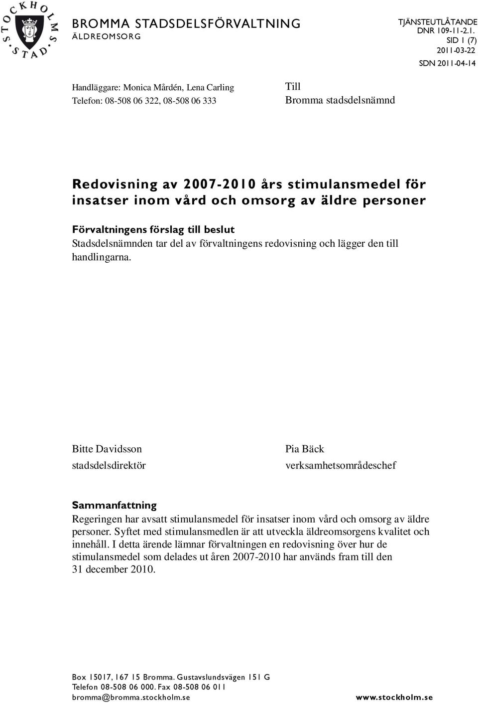 insatser inom vård och omsorg av äldre personer Förvaltningens förslag till beslut Stadsdelsnämnden tar del av förvaltningens redovisning och lägger den till handlingarna.