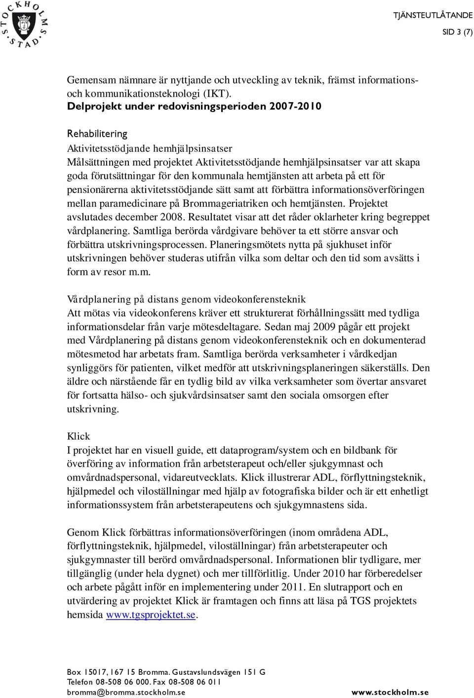 förutsättningar för den kommunala hemtjänsten att arbeta på ett för pensionärerna aktivitetsstödjande sätt samt att förbättra informationsöverföringen mellan paramedicinare på Brommageriatriken och