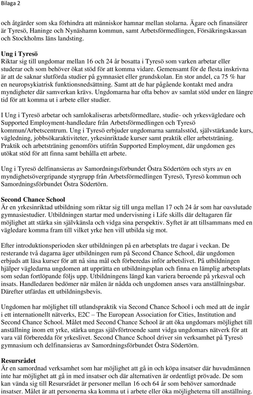 Ung i Tyresö Riktar sig till ungdomar mellan 16 och 24 år bosatta i Tyresö som varken arbetar eller studerar och som behöver ökat stöd för att komma vidare.