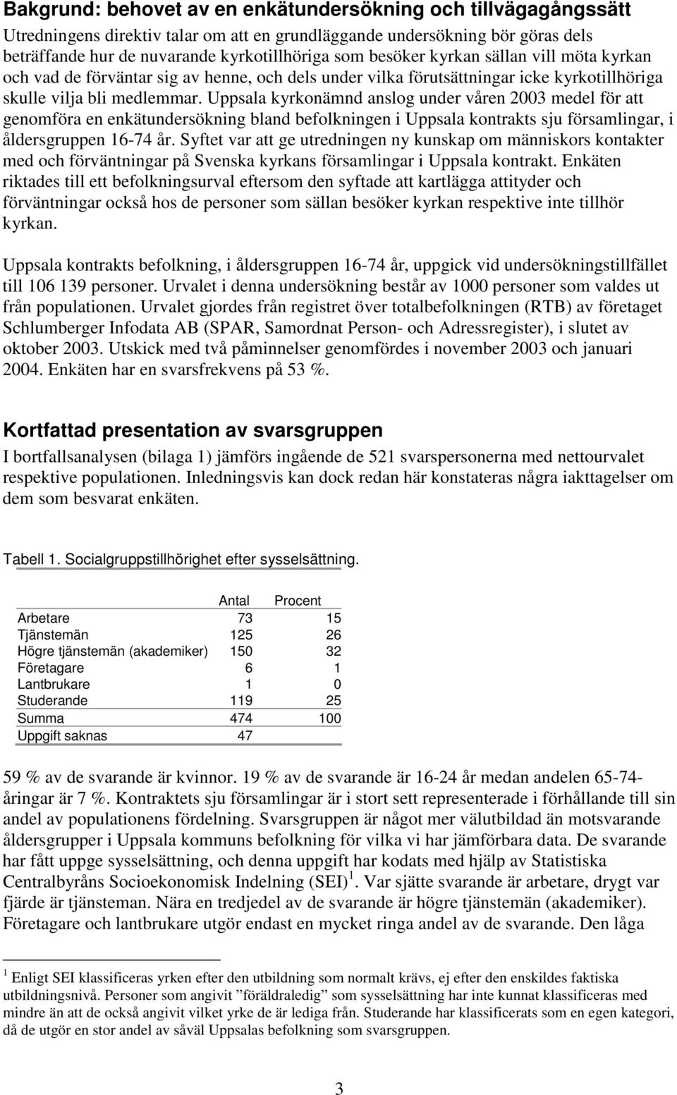 Uppsala kyrkonämnd anslog under våren 2003 medel för att genomföra en enkätundersökning bland befolkningen i Uppsala kontrakts sju församlingar, i åldersgruppen 16-74 år.