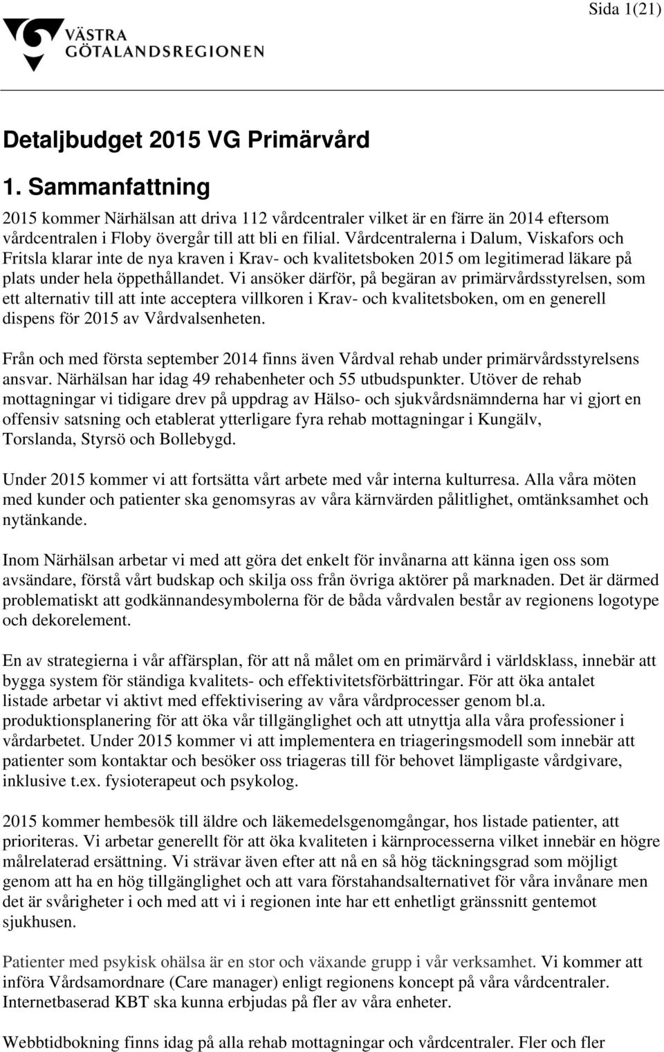 Vi ansöker därför, på begäran av primärvårdsstyrelsen, som ett alternativ till att inte acceptera villkoren i Krav- och kvalitetsboken, om en generell dispens för 2015 av Vårdvalsenheten.