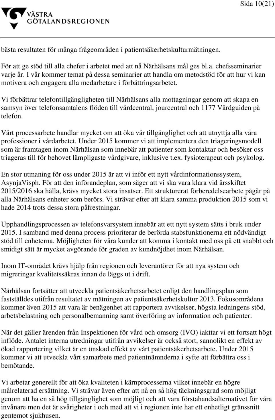 Vi förbättrar telefontillgängligheten till Närhälsans alla mottagningar genom att skapa en samsyn över telefonsamtalens flöden till vårdcentral, jourcentral och 1177 Vårdguiden på telefon.