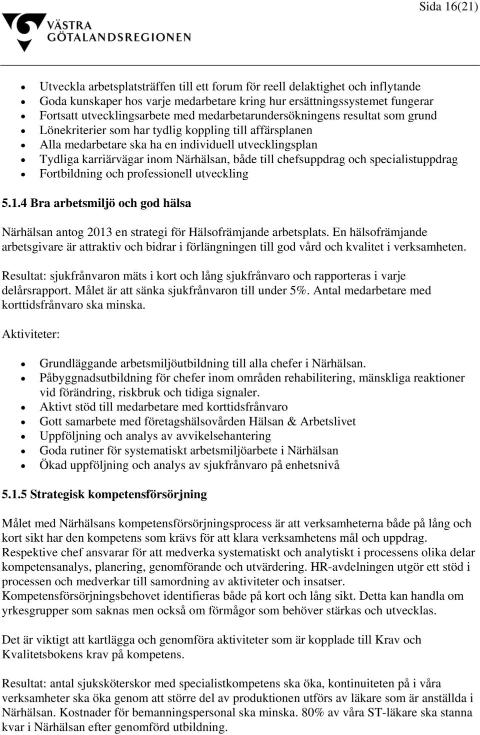 till chefsuppdrag och specialistuppdrag Fortbildning och professionell utveckling 5.1.4 Bra arbetsmiljö och god hälsa Närhälsan antog 2013 en strategi för Hälsofrämjande arbetsplats.
