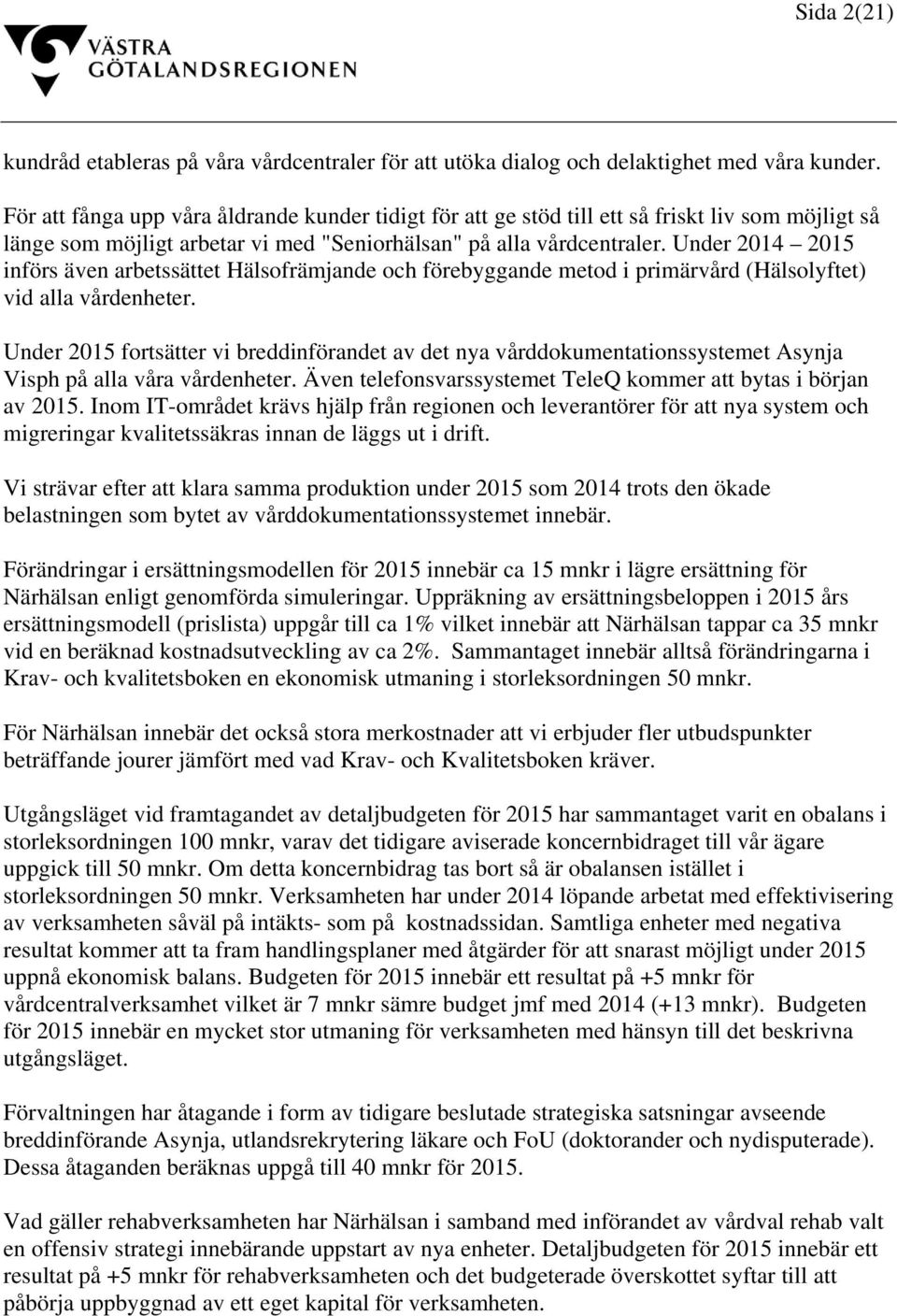 Under 2014 2015 införs även arbetssättet Hälsofrämjande och förebyggande metod i primärvård (Hälsolyftet) vid alla vårdenheter.